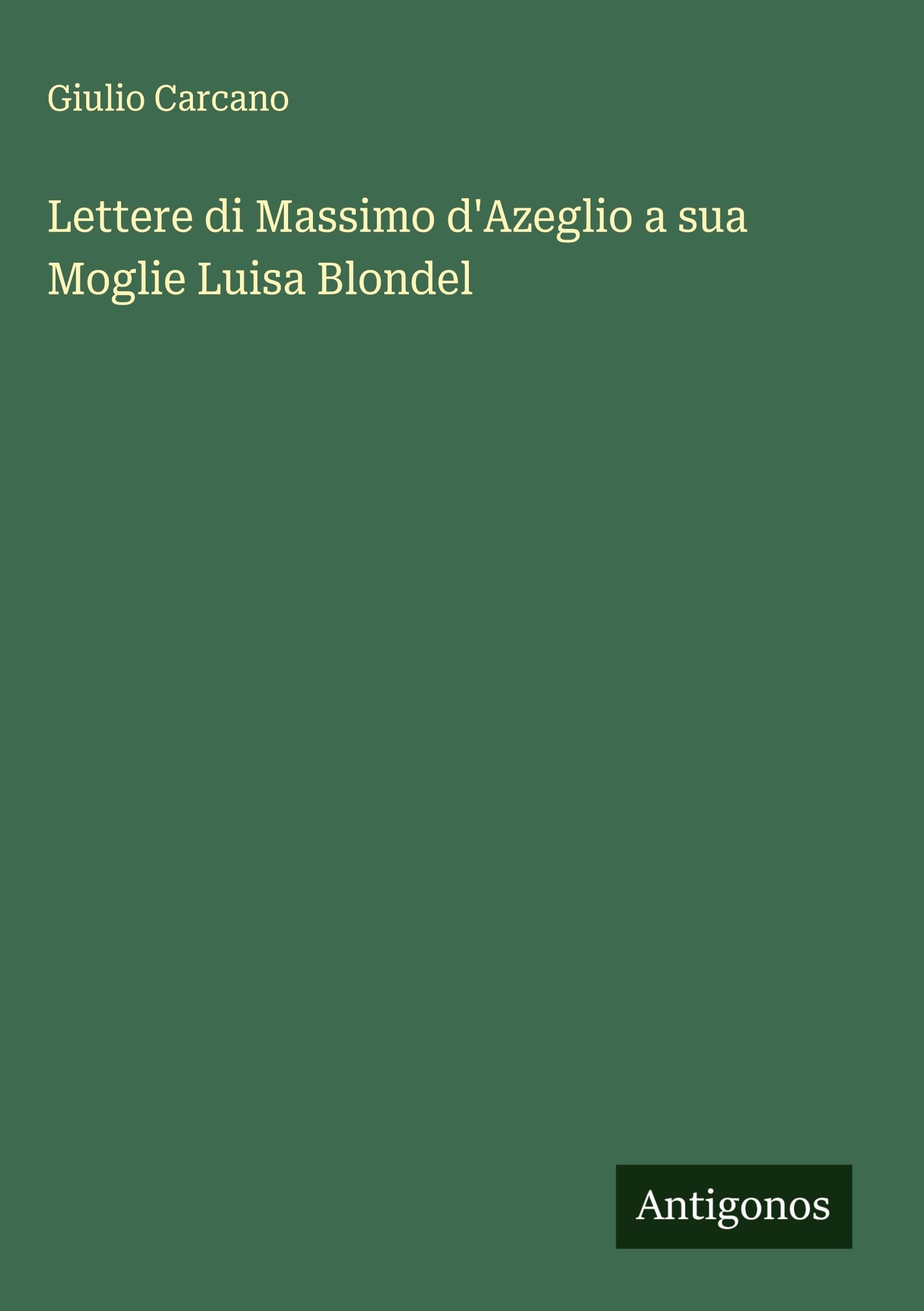 Lettere di Massimo d'Azeglio a sua Moglie Luisa Blondel Classics