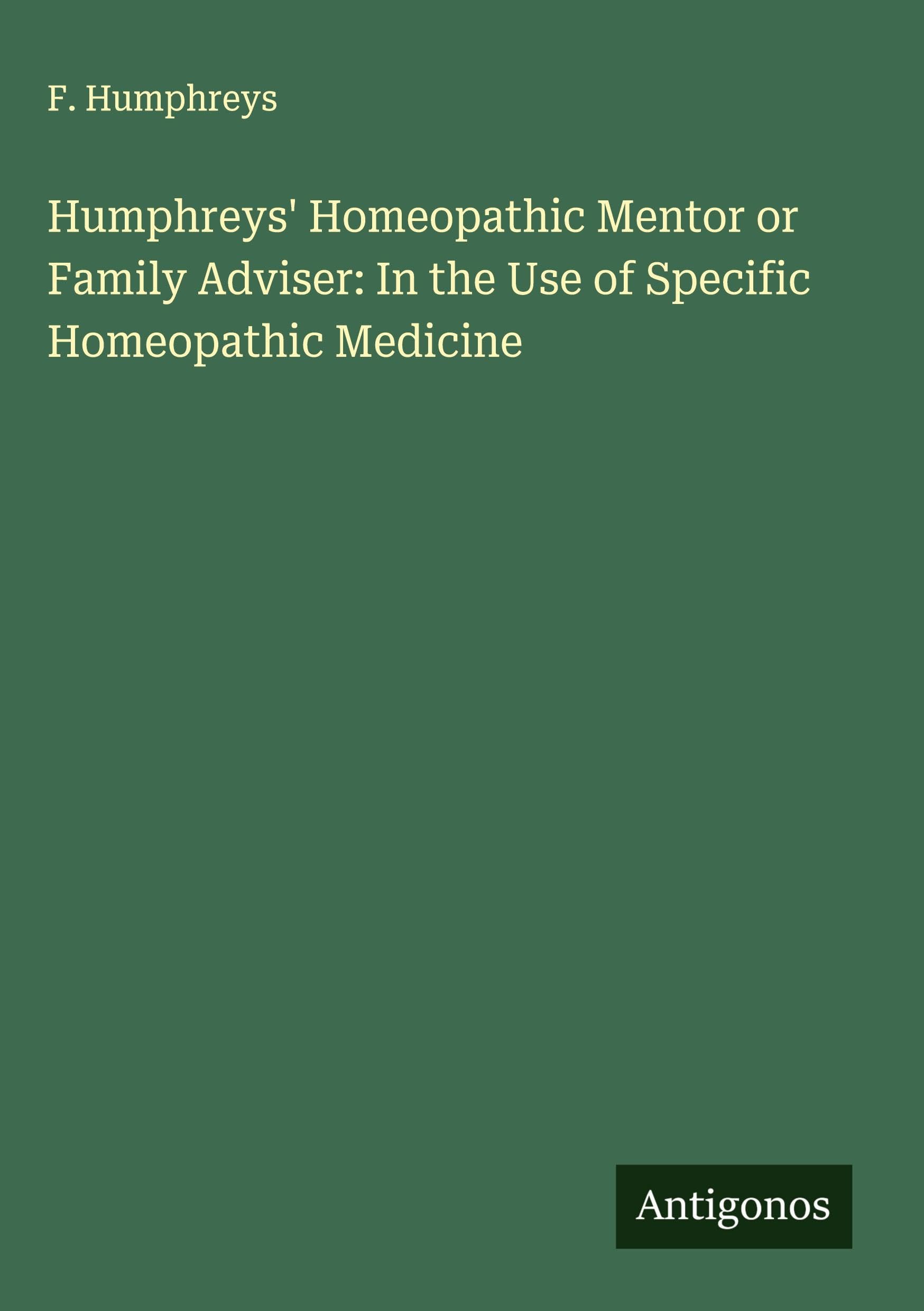 Humphreys' Homeopathic Mentor or Family Adviser: In the Use of Specific Homeopathic Medicine Classics