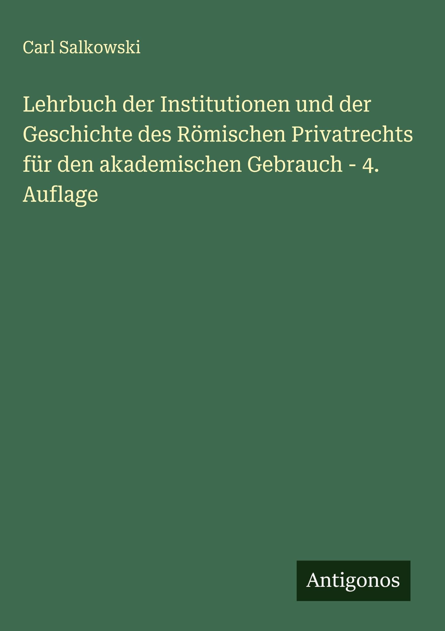Lehrbuch der Institutionen und der Geschichte des Römischen Privatrechts für den akademischen Gebrauch - 4. Auflage Classics