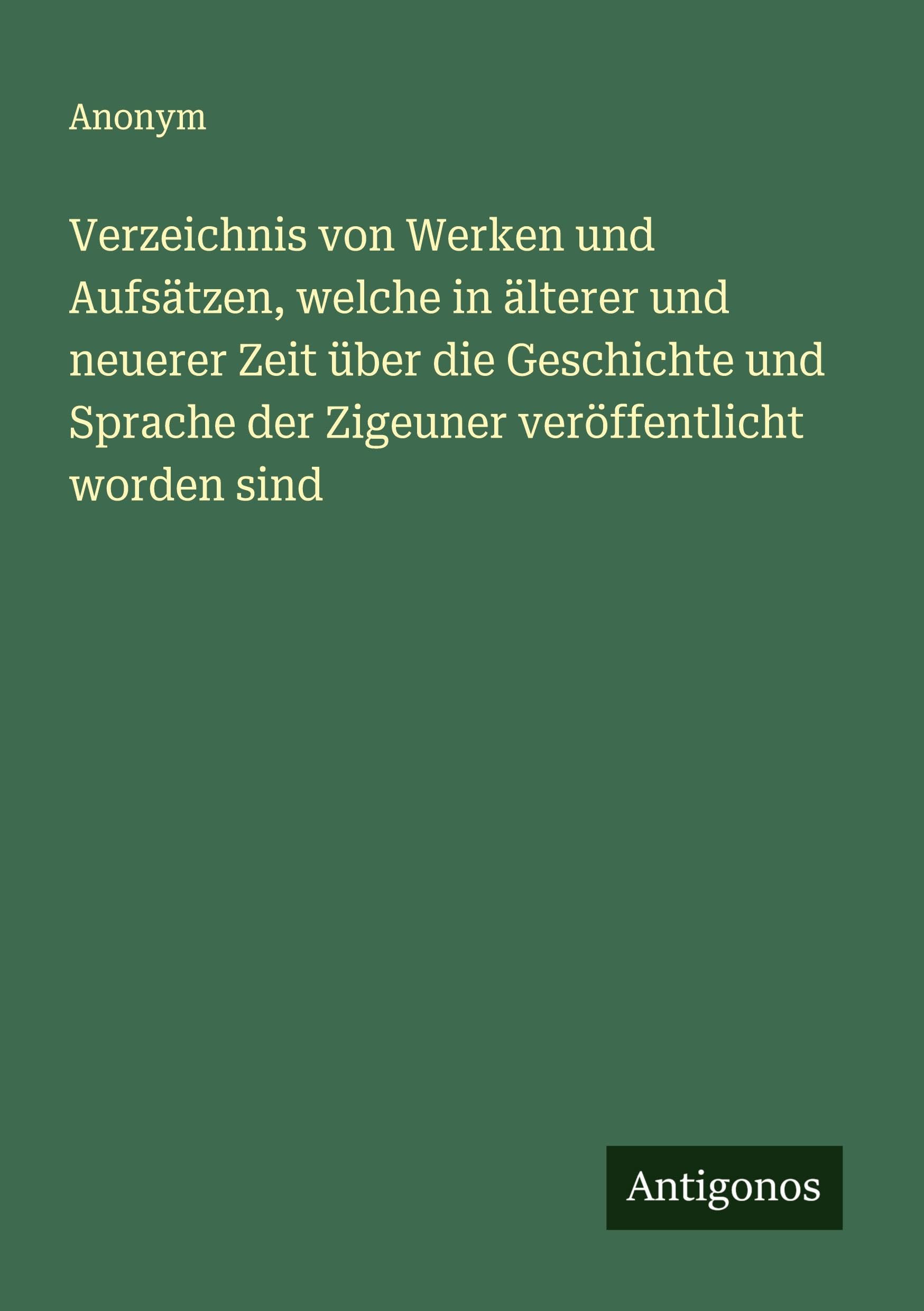 Verzeichnis von Werken und Aufsätzen, welche in älterer und neuerer Zeit über die Geschichte und Sprache der Zigeuner veröffentlicht worden sind Classics