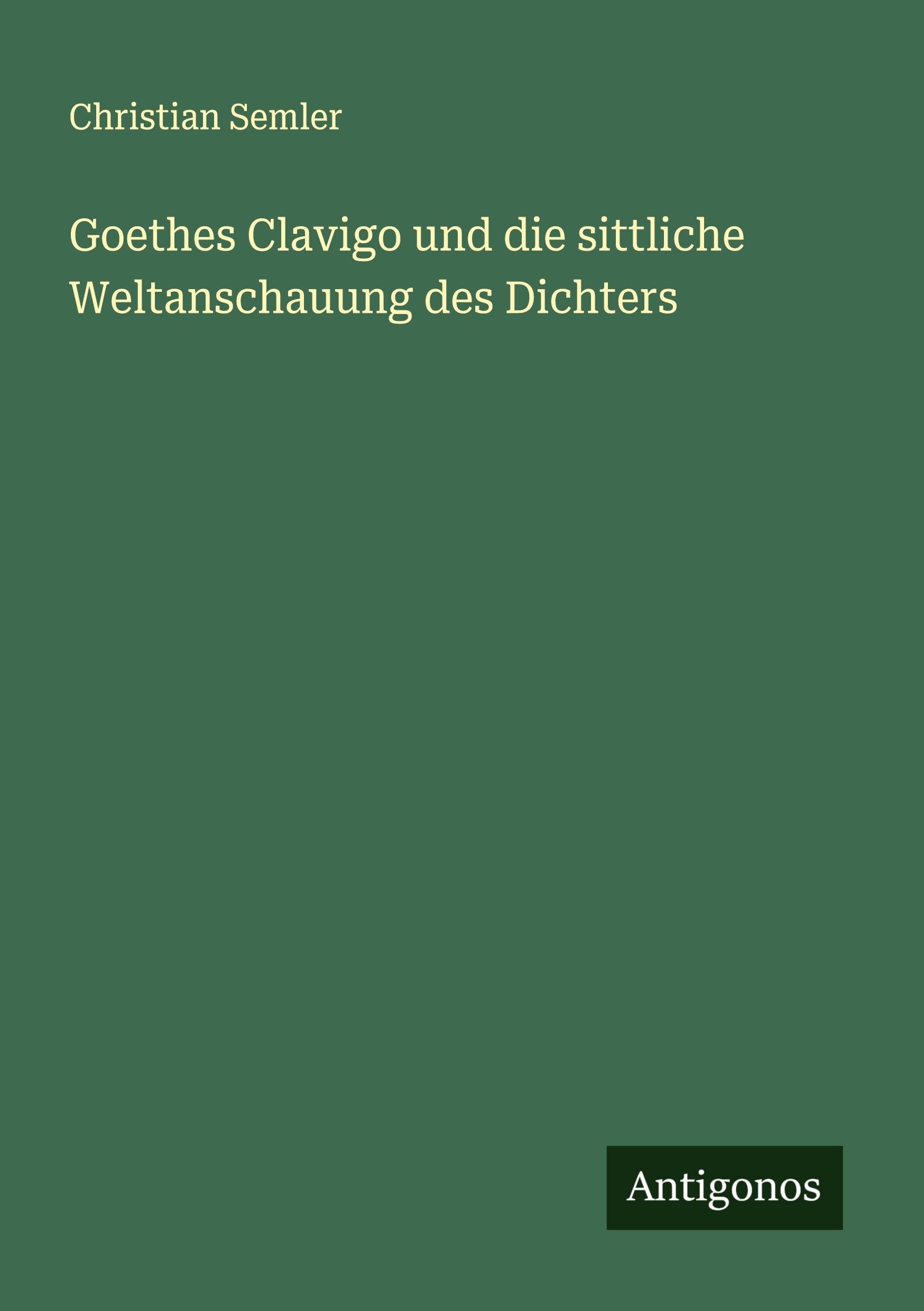 Goethes Clavigo und die sittliche Weltanschauung des Dichters Classics
