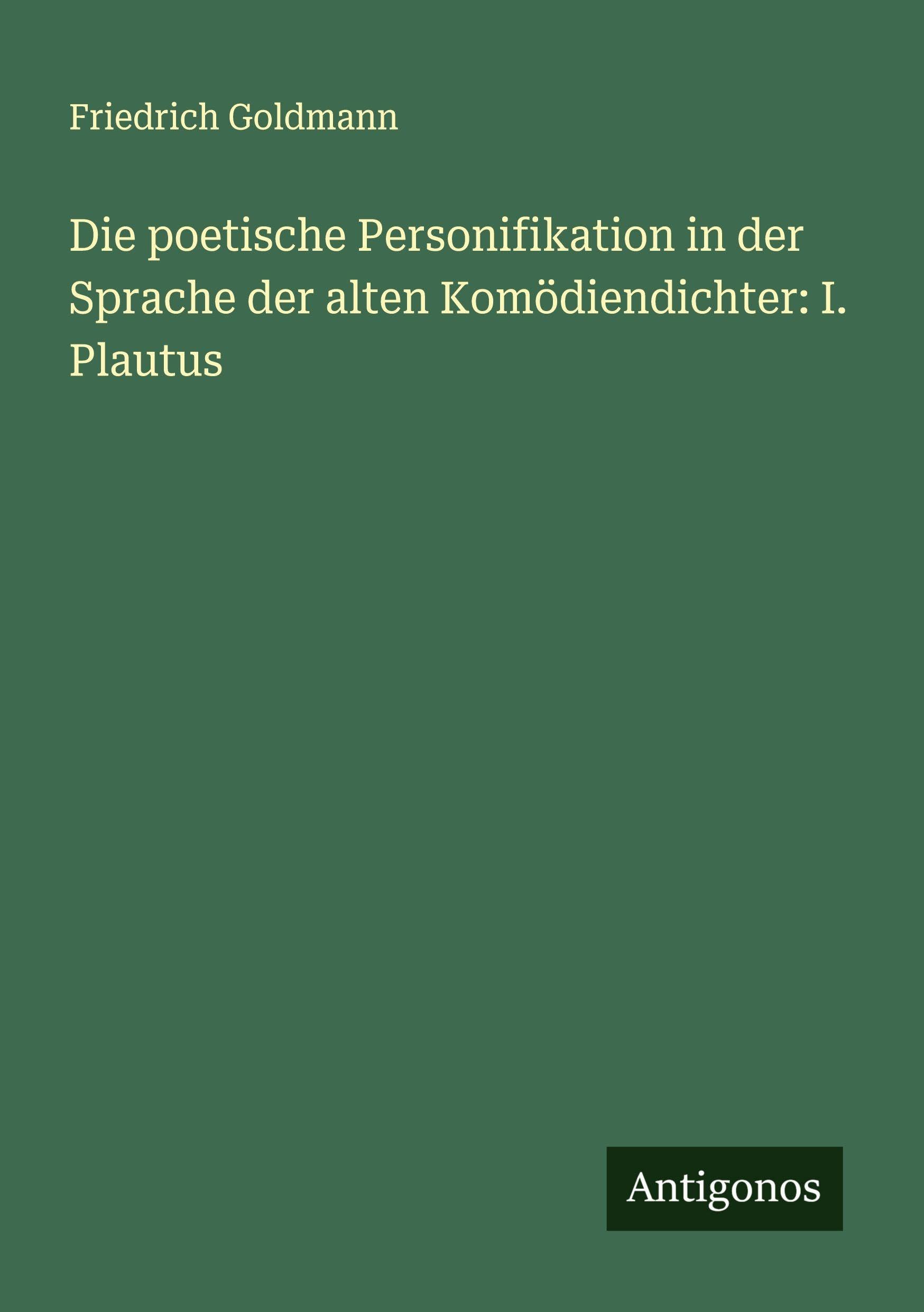 Die poetische Personifikation in der Sprache der alten Komödiendichter: I. Plautus Classics