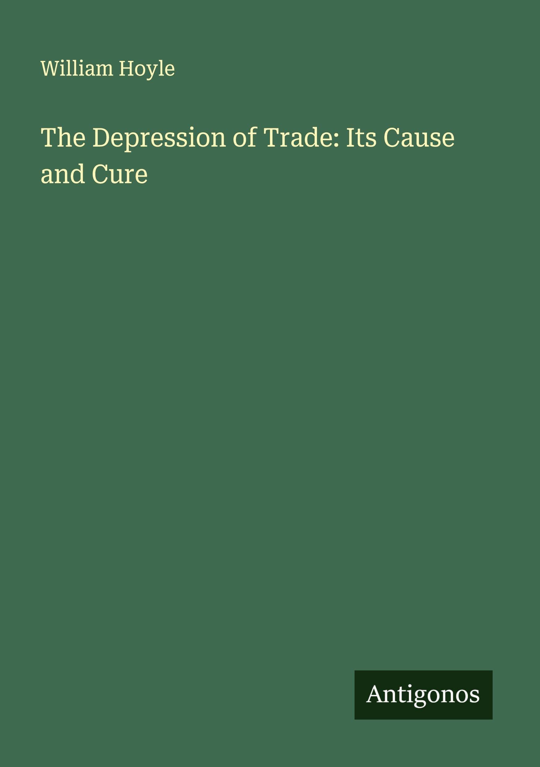 The Depression of Trade: Its Cause and Cure Classics