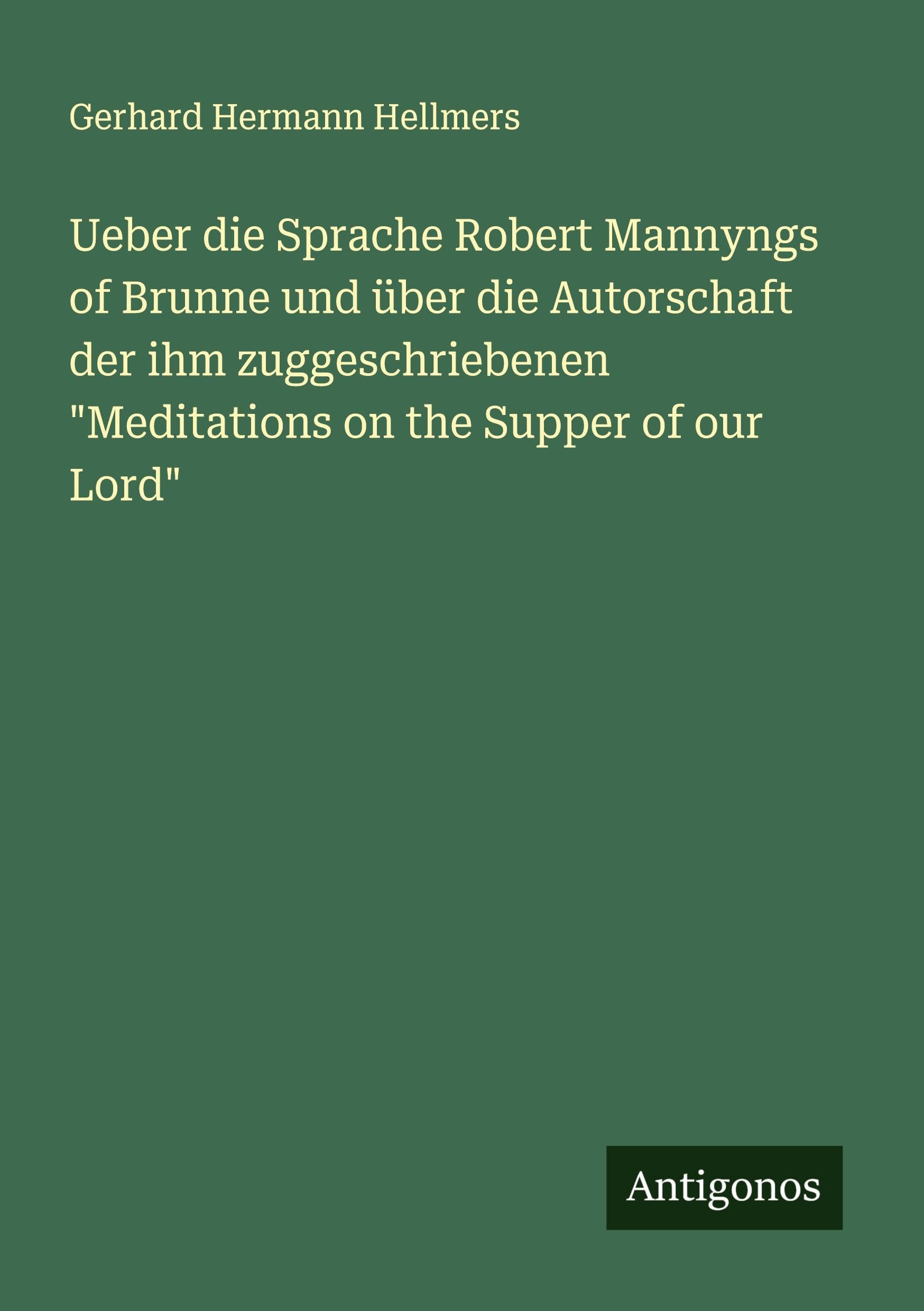 Ueber die Sprache Robert Mannyngs of Brunne und über die Autorschaft der ihm zuggeschriebenen "Meditations on the Supper of our Lord" Classics