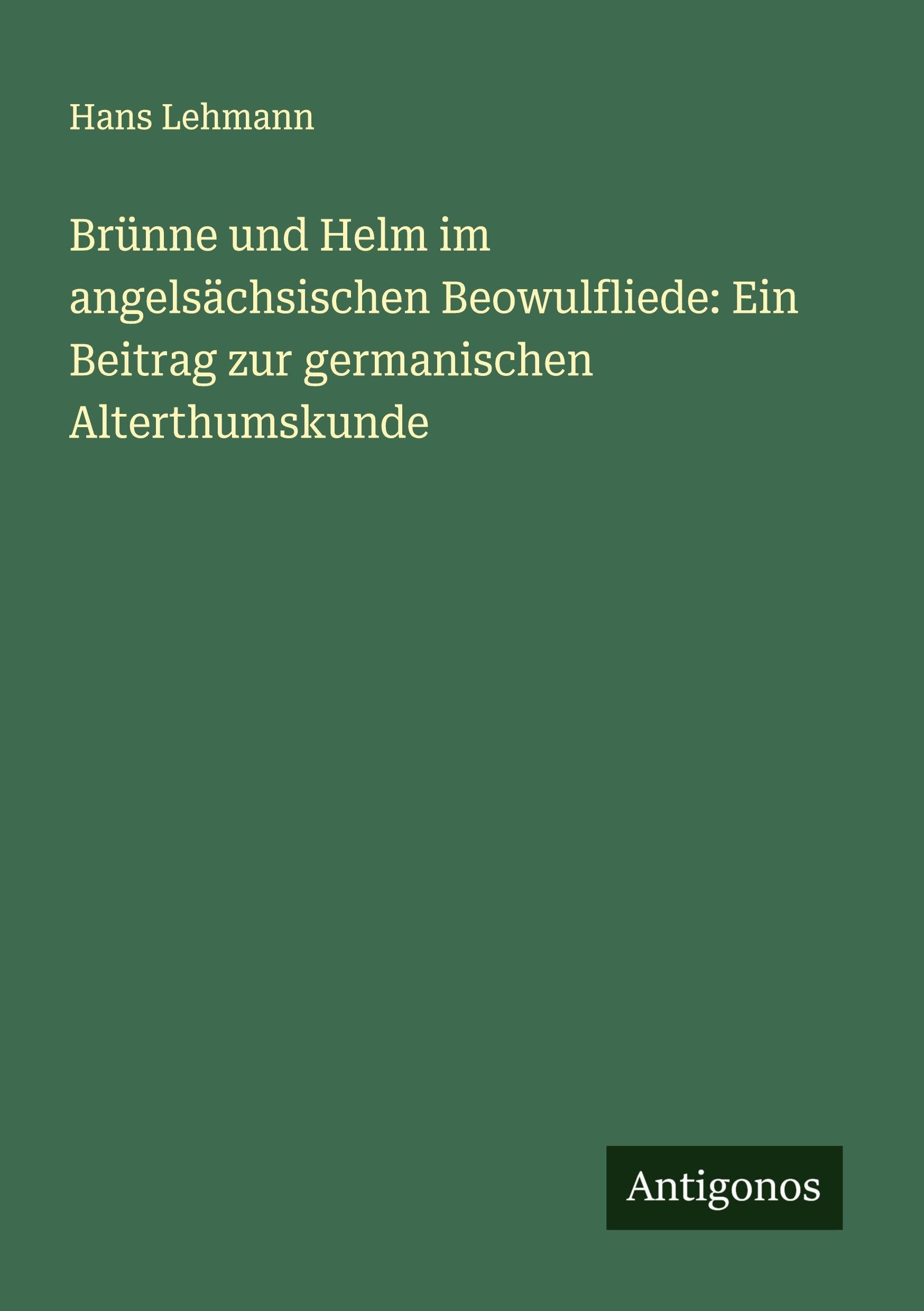 Brünne und Helm im angelsächsischen Beowulfliede: Ein Beitrag zur germanischen Alterthumskunde Classics
