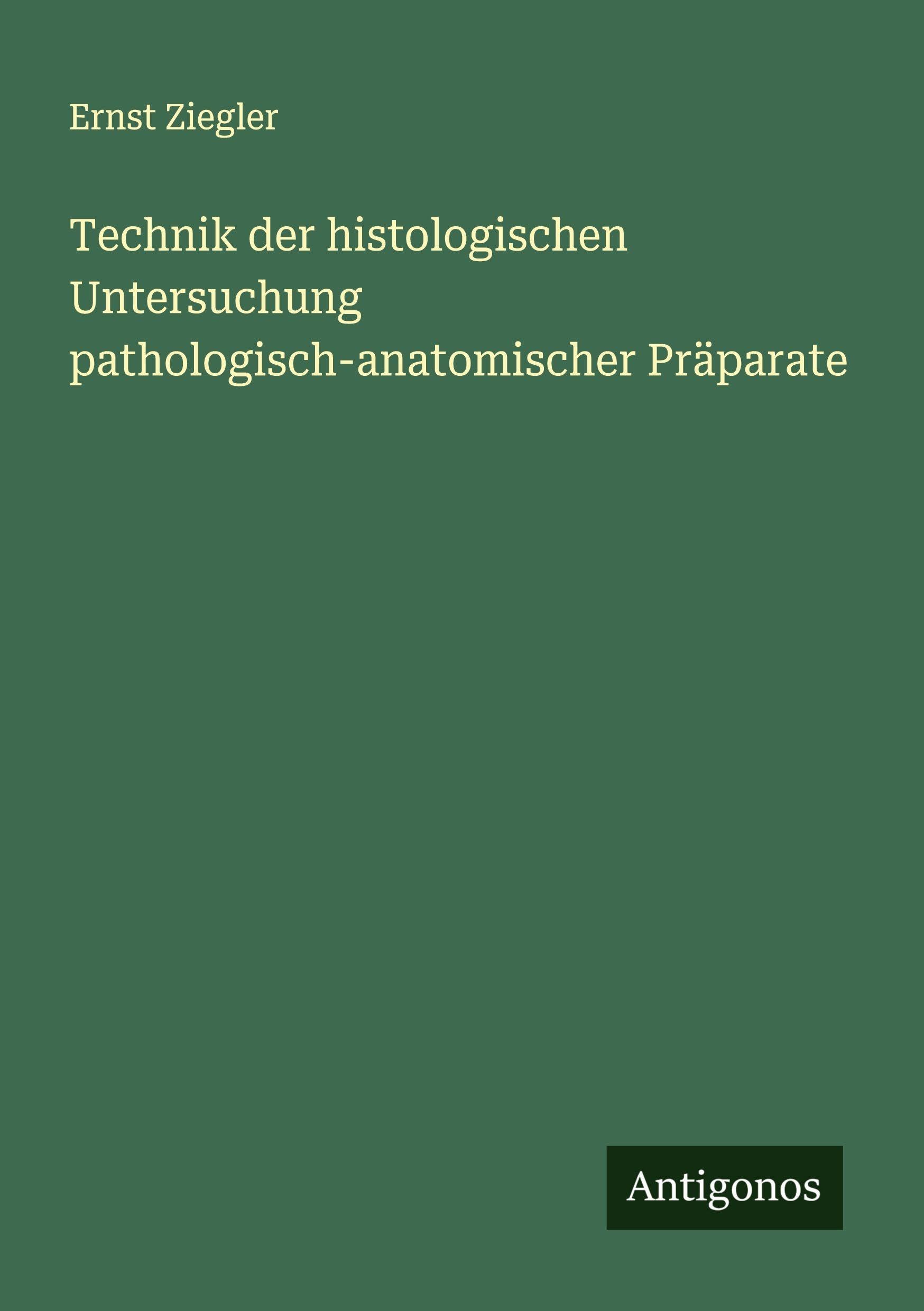Technik der histologischen Untersuchung pathologisch-anatomischer Präparate Classics