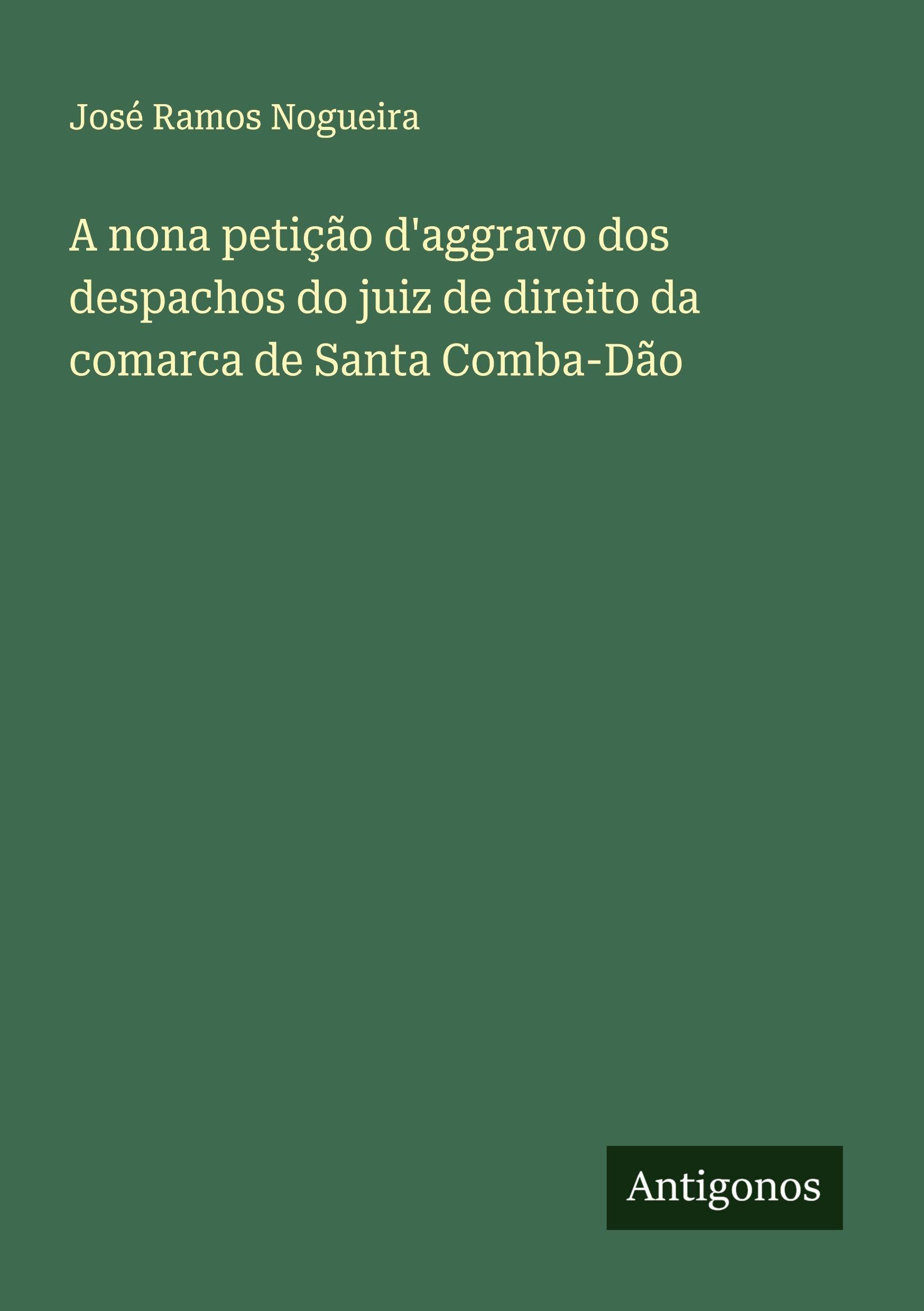 A nona petição d'aggravo dos despachos do juiz de direito da comarca de Santa Comba-Dão Classics