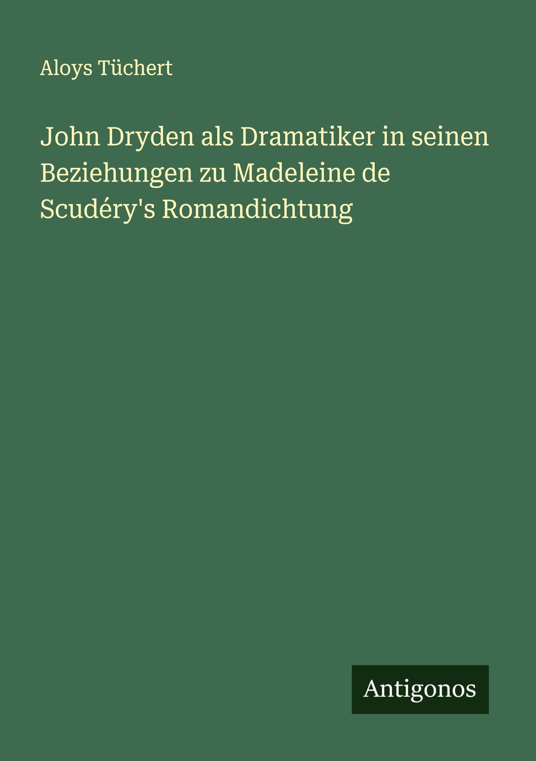 John Dryden als Dramatiker in seinen Beziehungen zu Madeleine de Scudéry's Romandichtung Classics