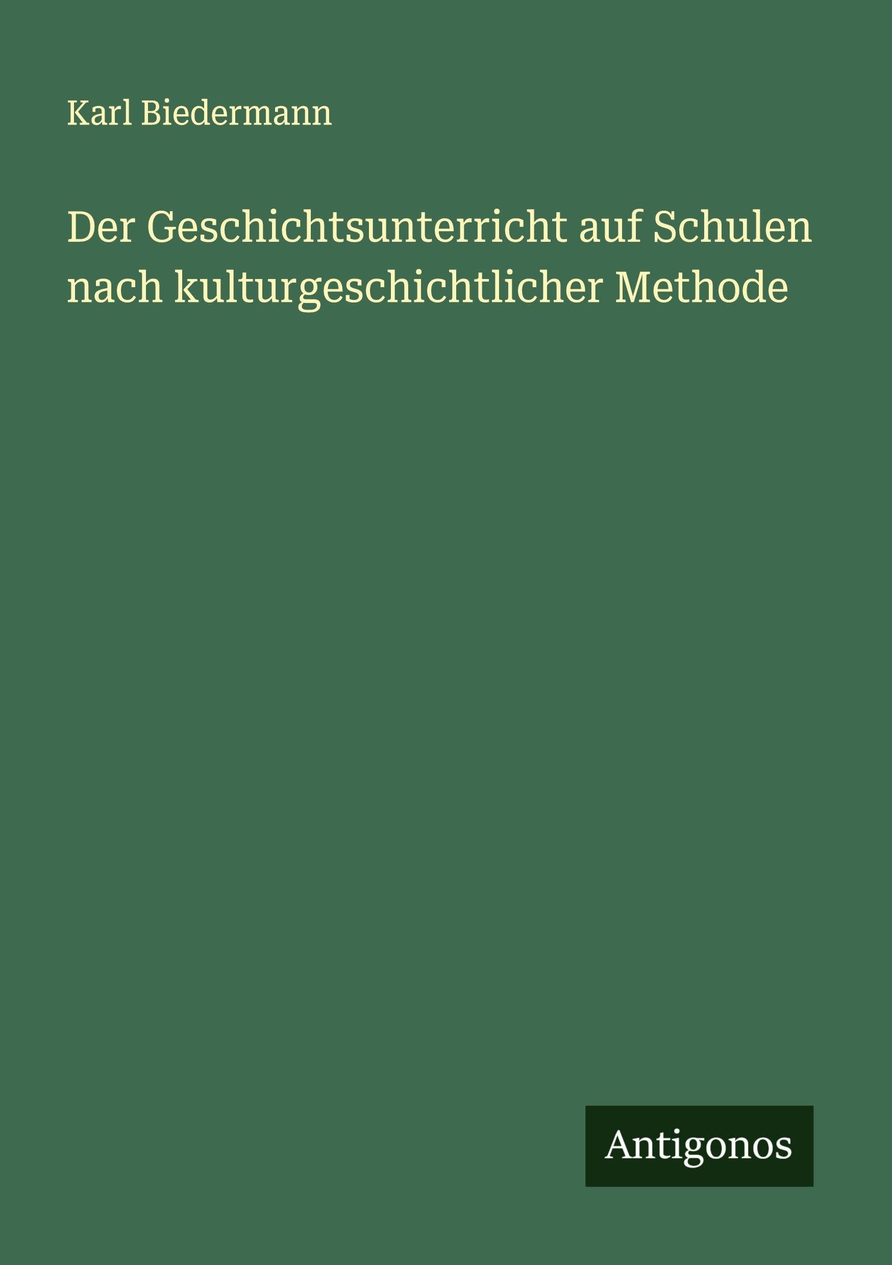 Der Geschichtsunterricht auf Schulen nach kulturgeschichtlicher Methode Classics