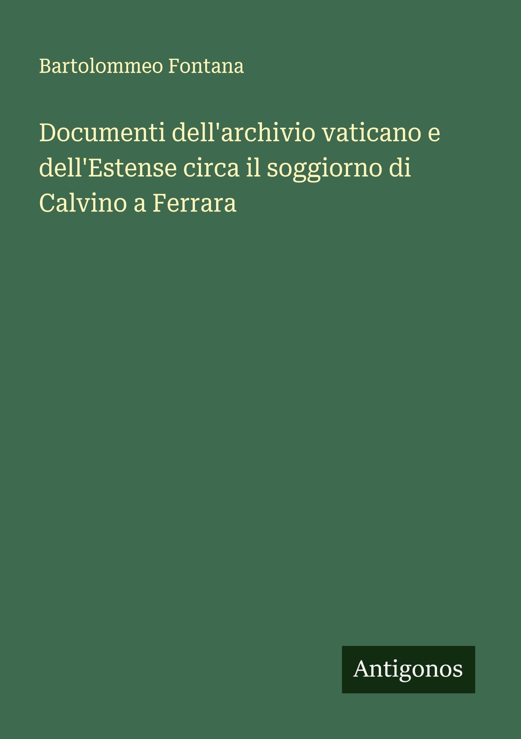Documenti dell'archivio vaticano e dell'Estense circa il soggiorno di Calvino a Ferrara Classics
