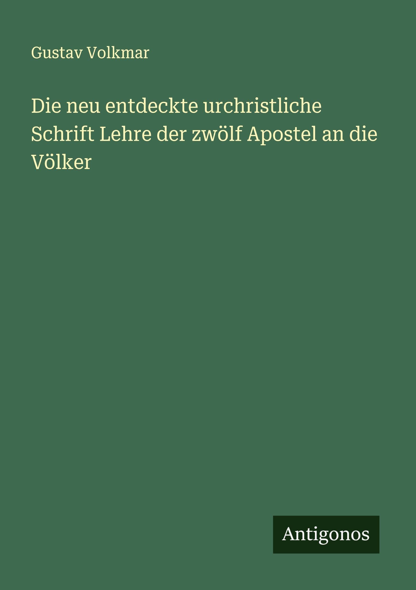 Die neu entdeckte urchristliche Schrift Lehre der zwölf Apostel an die Völker Classics