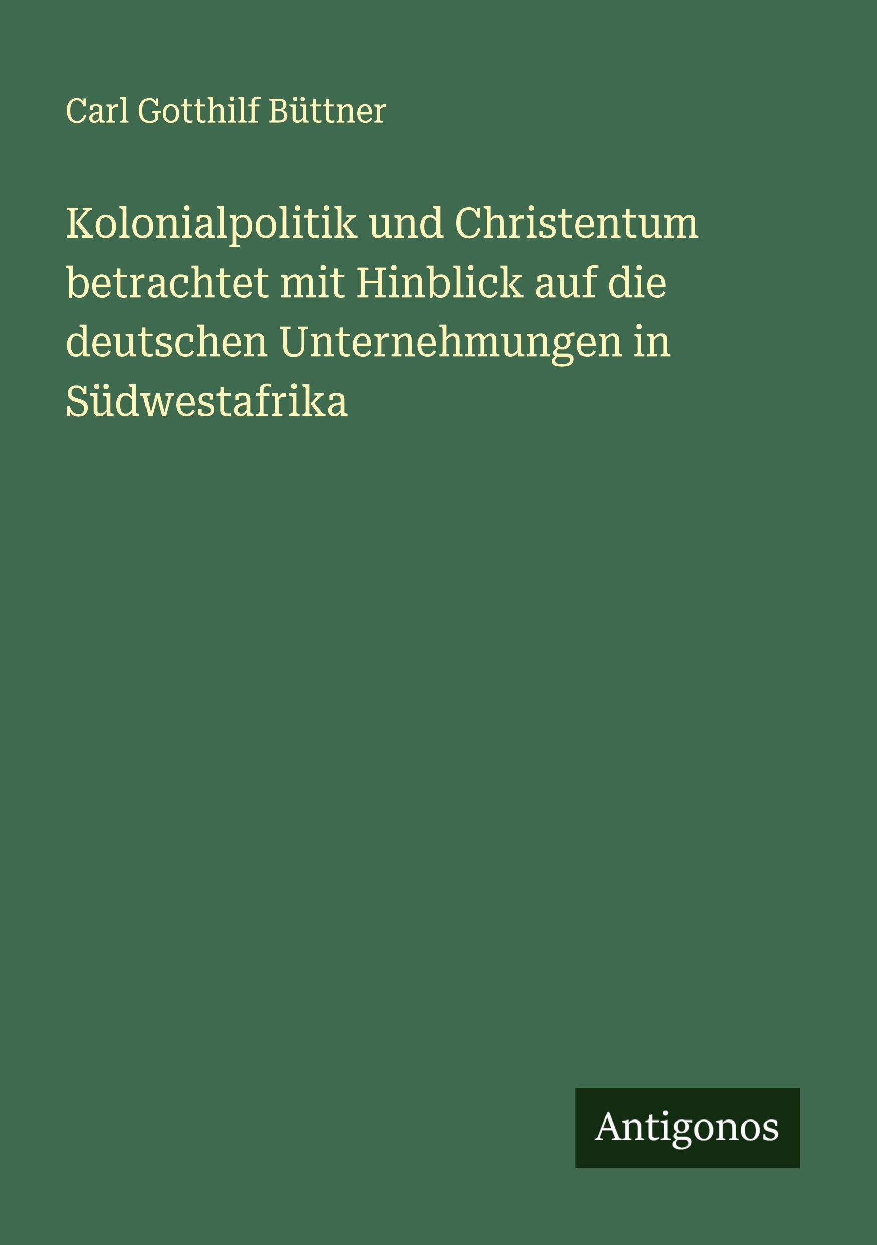 Kolonialpolitik und Christentum betrachtet mit Hinblick auf die deutschen Unternehmungen in Südwestafrika Classics
