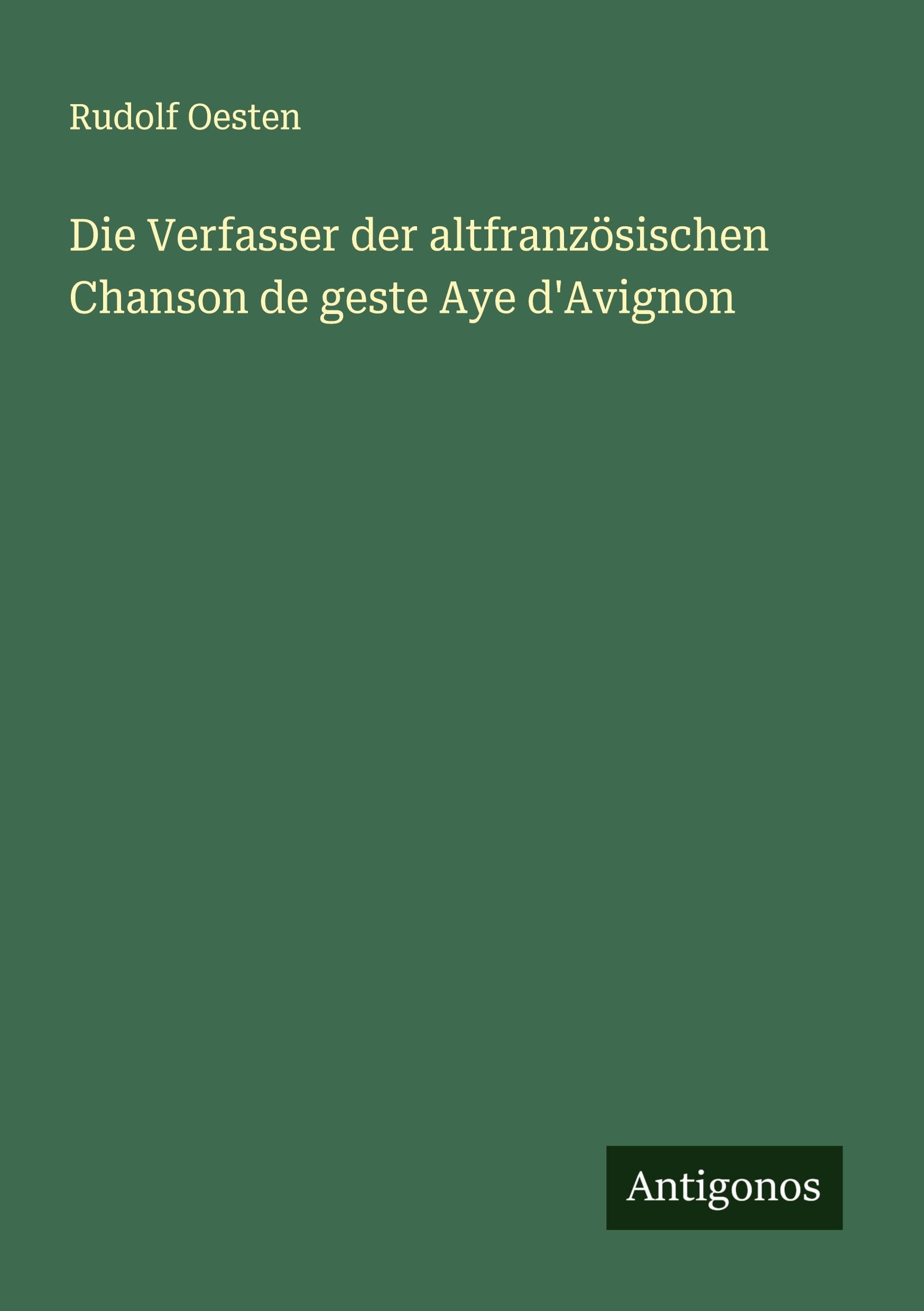 Die Verfasser der altfranzösischen Chanson de geste Aye d'Avignon Classics