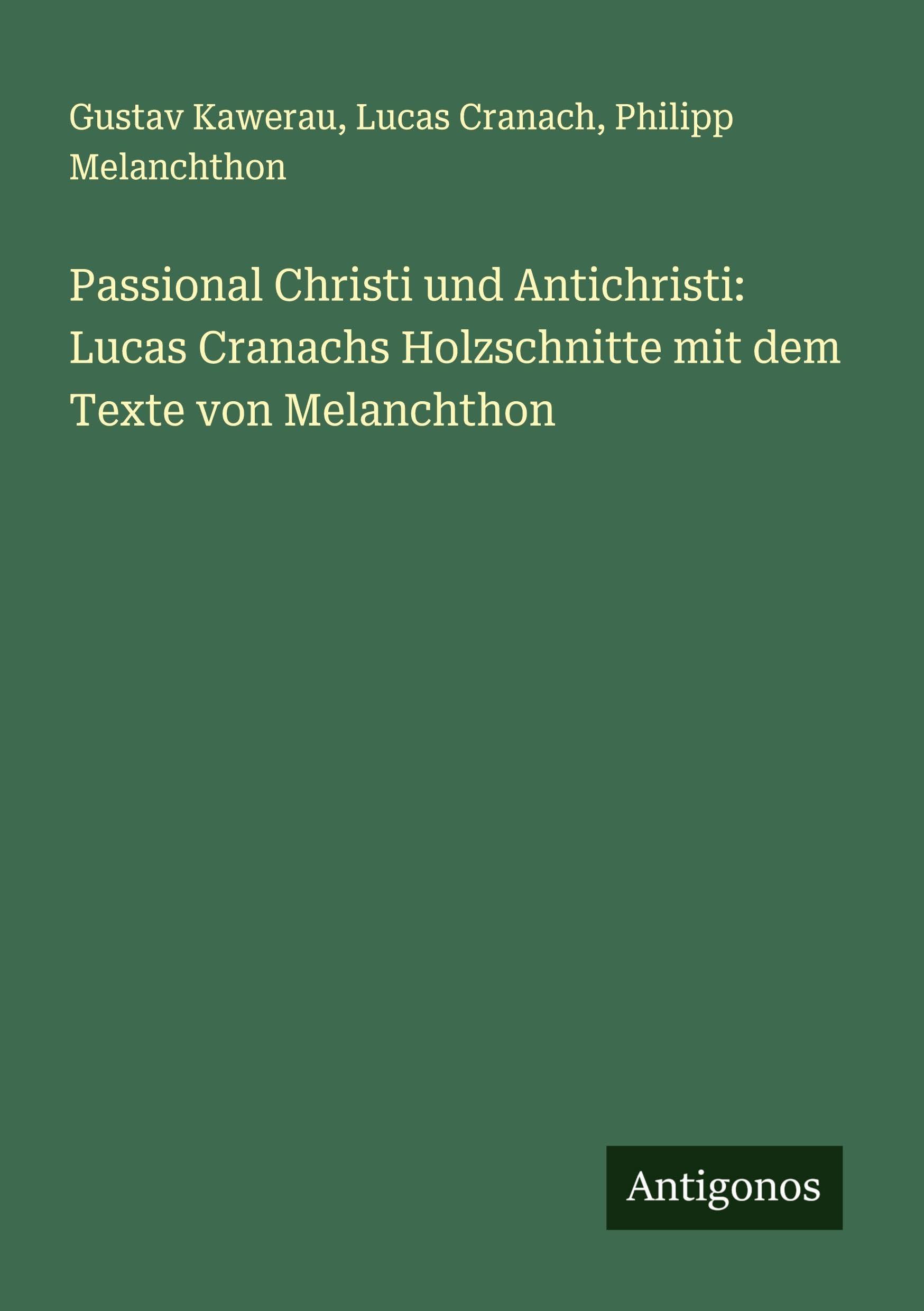 Passional Christi und Antichristi: Lucas Cranachs Holzschnitte mit dem Texte von Melanchthon Classics