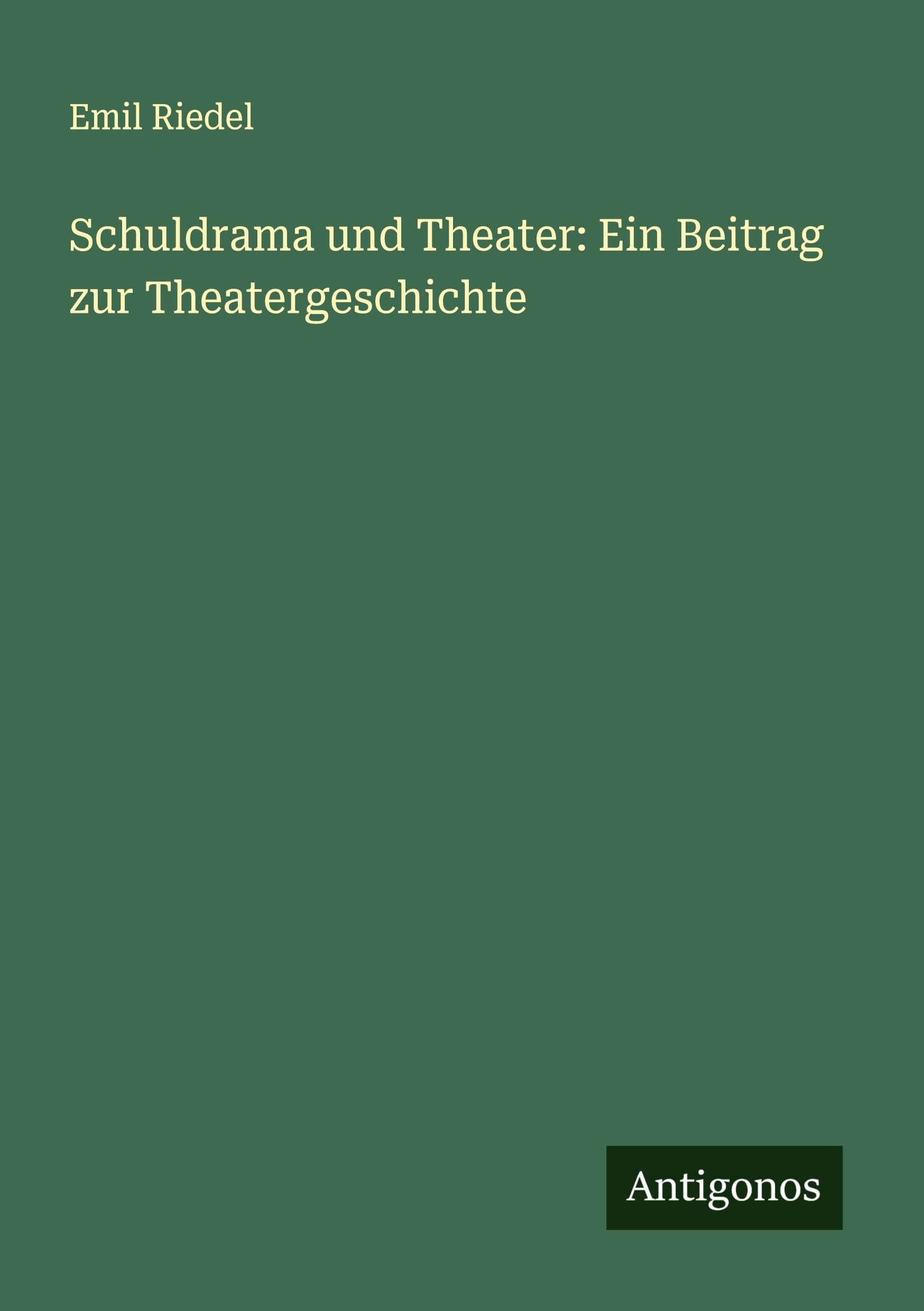 Schuldrama und Theater: Ein Beitrag zur Theatergeschichte Classics