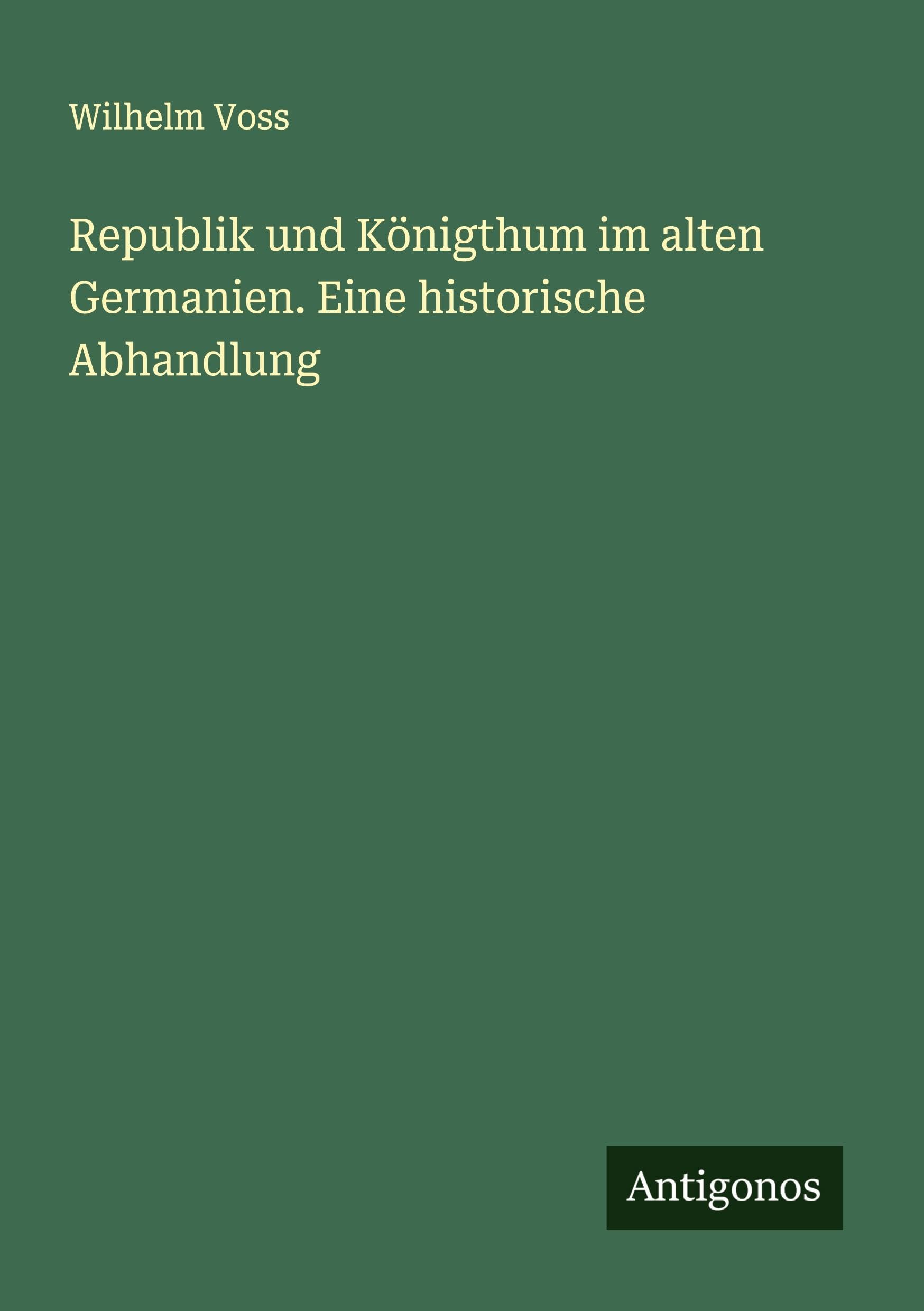 Republik und Königthum im alten Germanien. Eine historische Abhandlung Classics