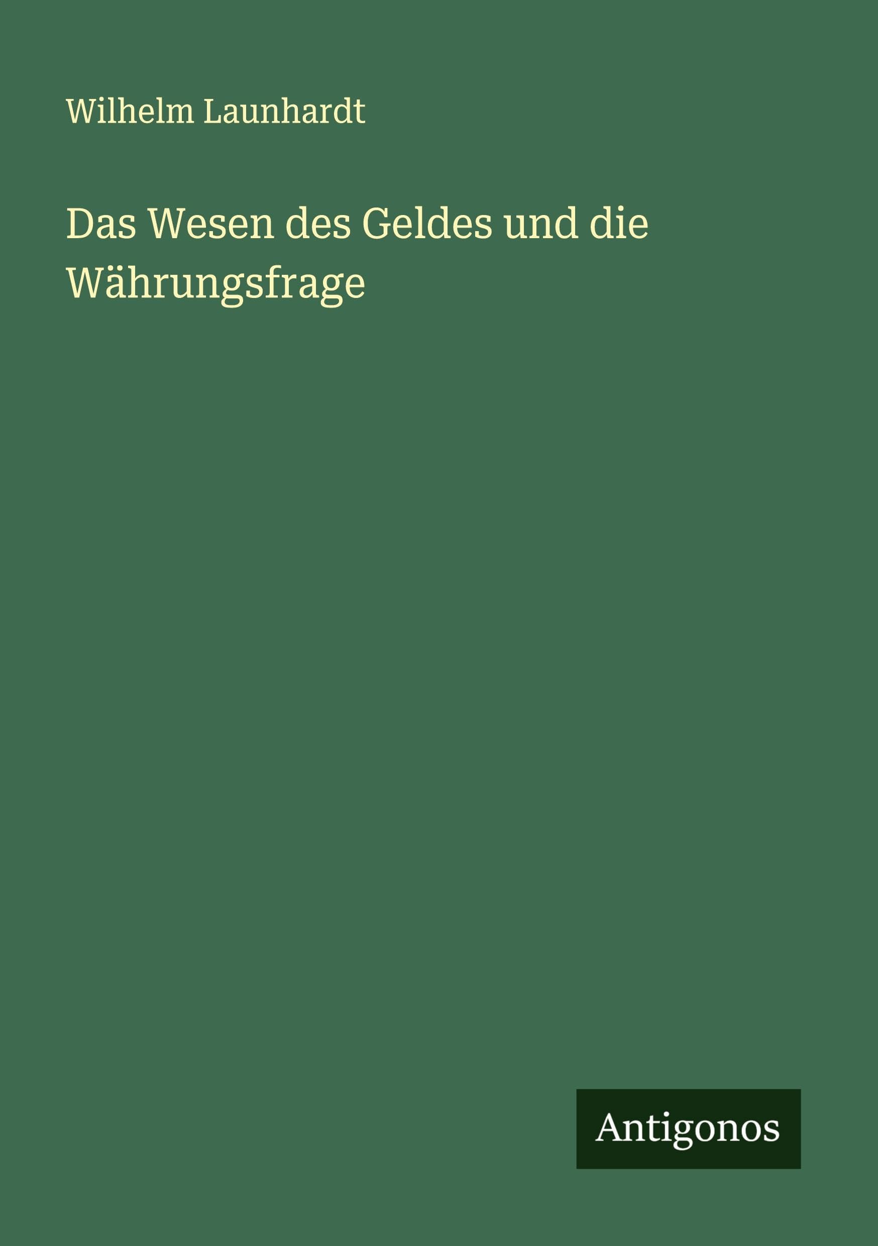 Das Wesen des Geldes und die Währungsfrage Classics