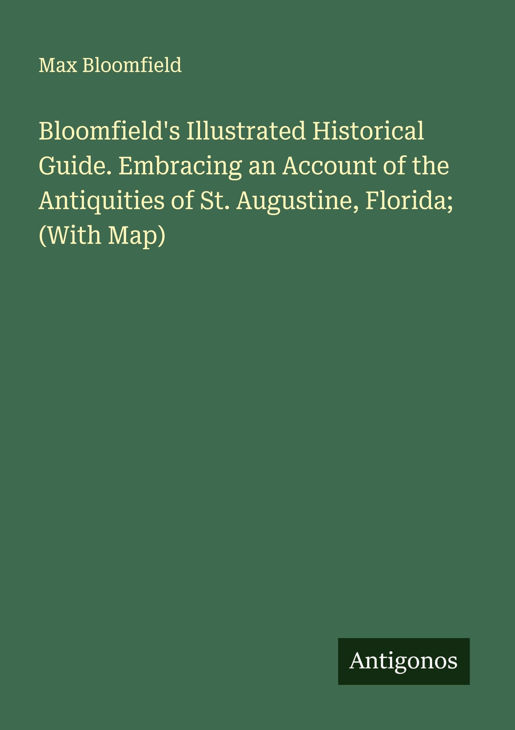 Bloomfield's Illustrated Historical Guide. Embracing an Account of the Antiquities of St. Augustine, Florida; (With Map) Classics
