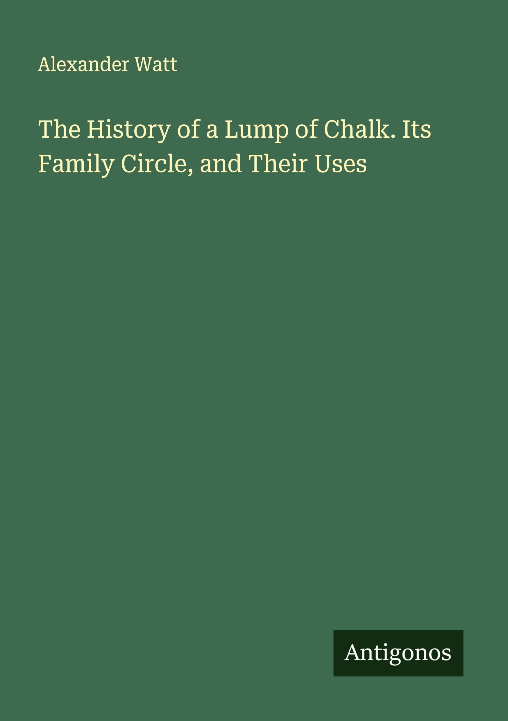 The History of a Lump of Chalk. Its Family Circle, and Their Uses Classics