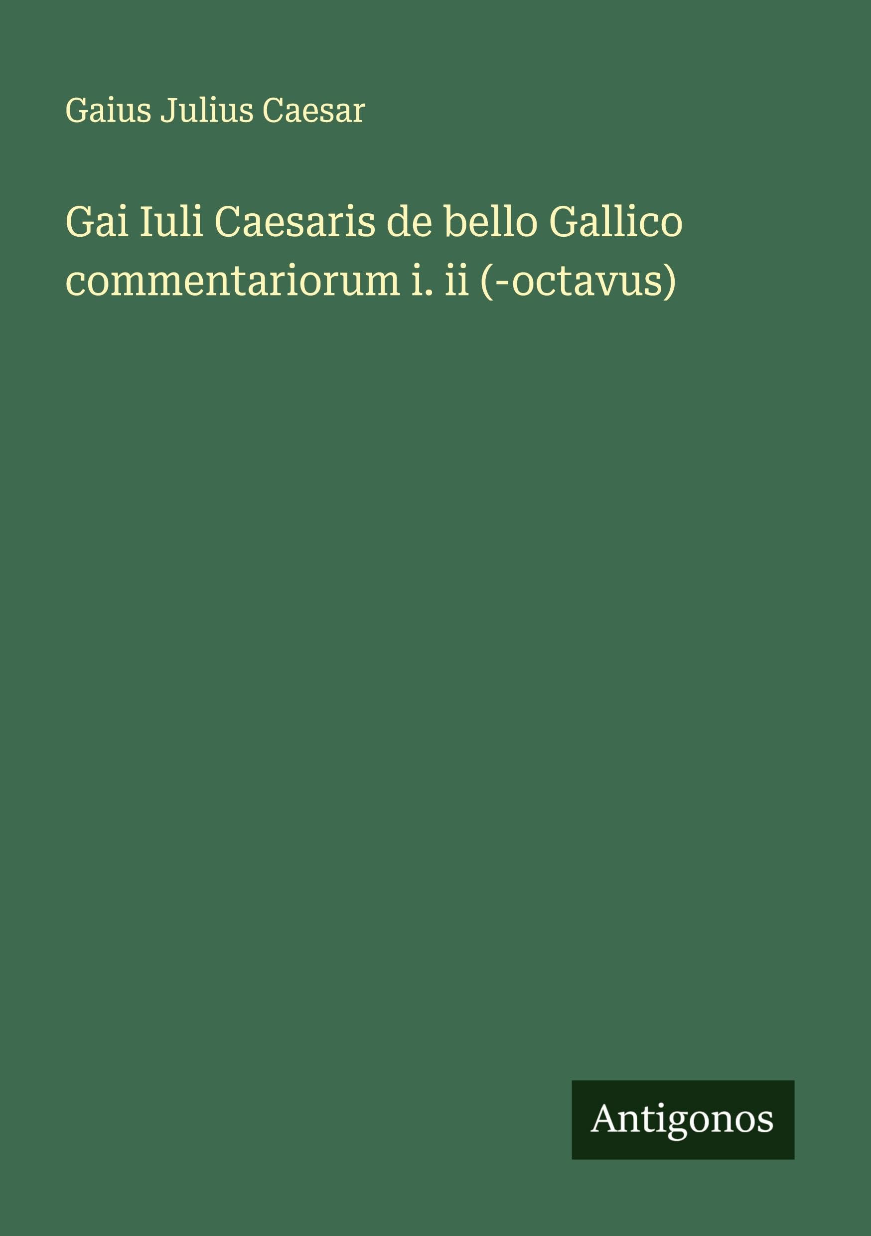 Gai Iuli Caesaris de bello Gallico commentariorum i. ii (-octavus) Classics