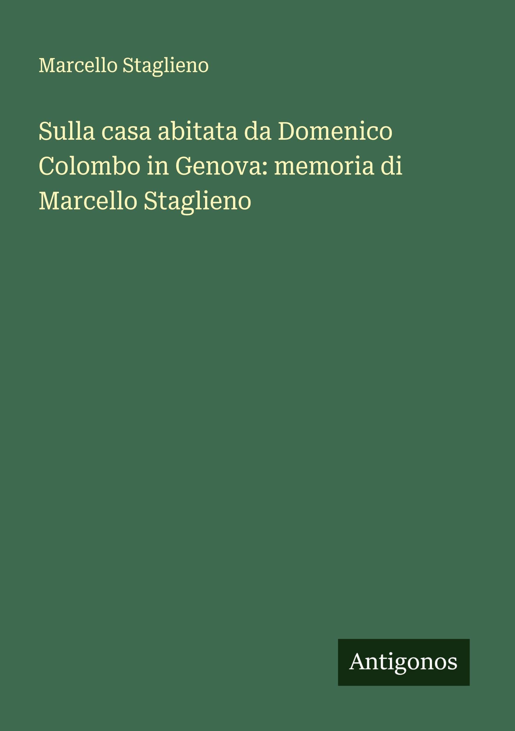 Sulla casa abitata da Domenico Colombo in Genova: memoria di Marcello Staglieno Classics