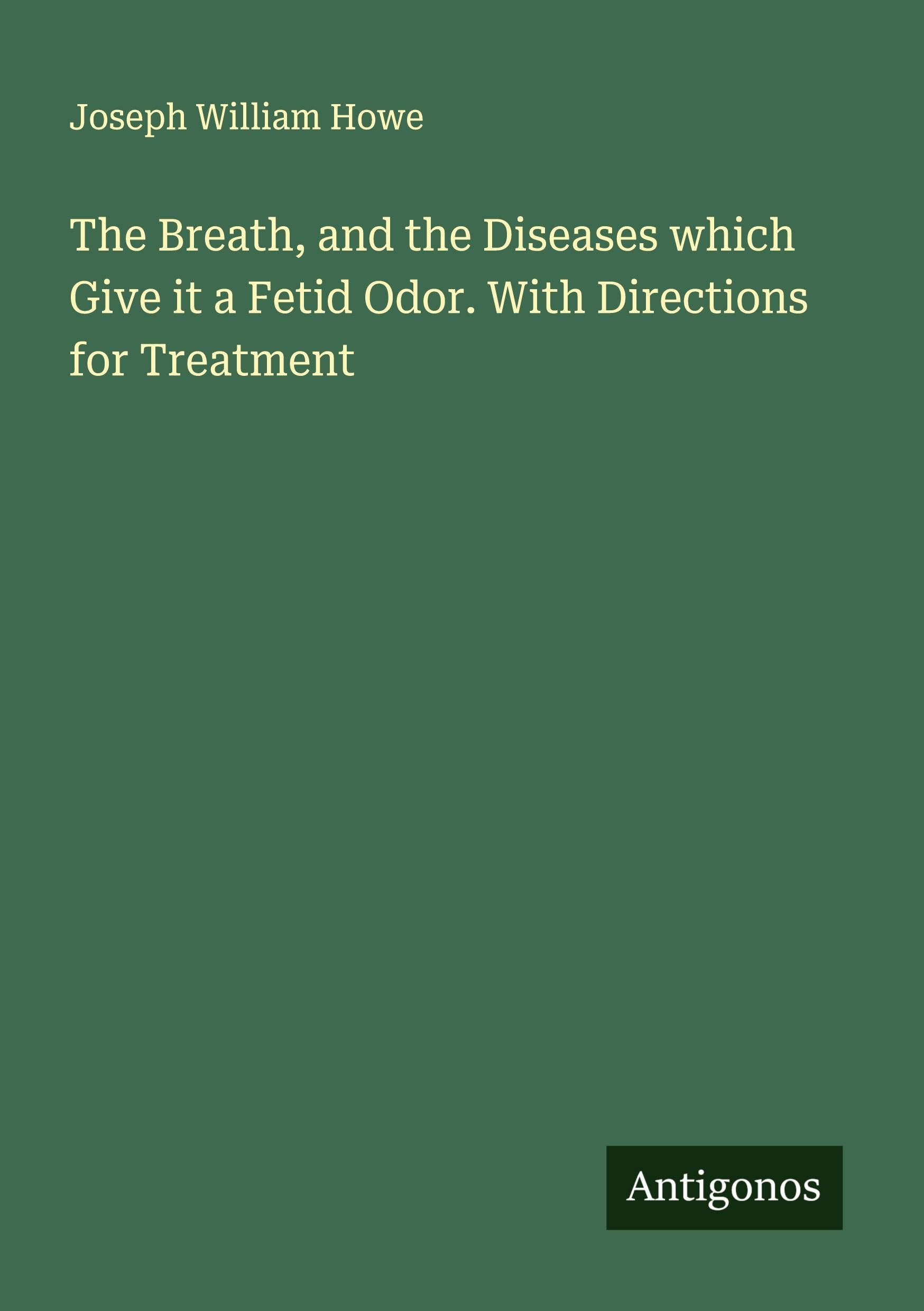 The Breath, and the Diseases which Give it a Fetid Odor. With Directions for Treatment Classics