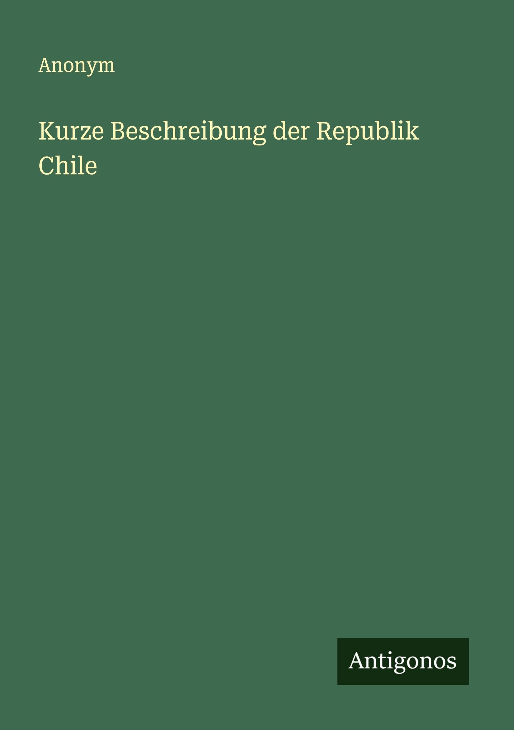 Kurze Beschreibung der Republik Chile Classics