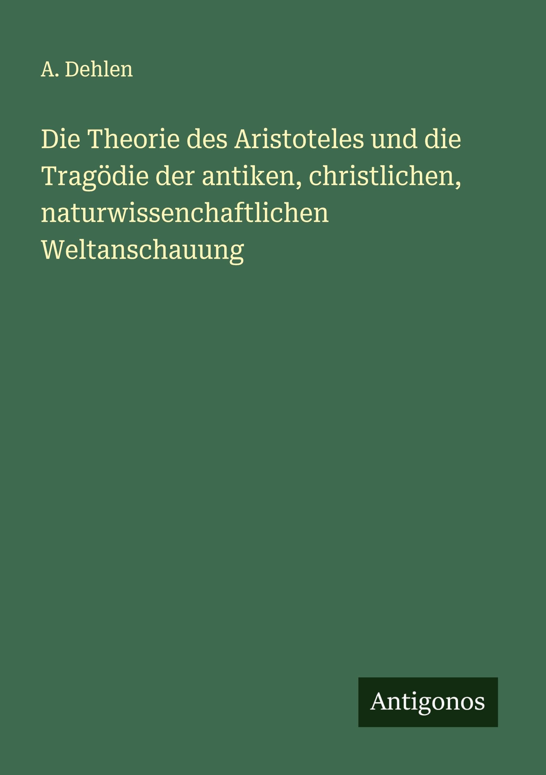 Die Theorie des Aristoteles und die Tragödie der antiken, christlichen, naturwissenchaftlichen Weltanschauung Classics