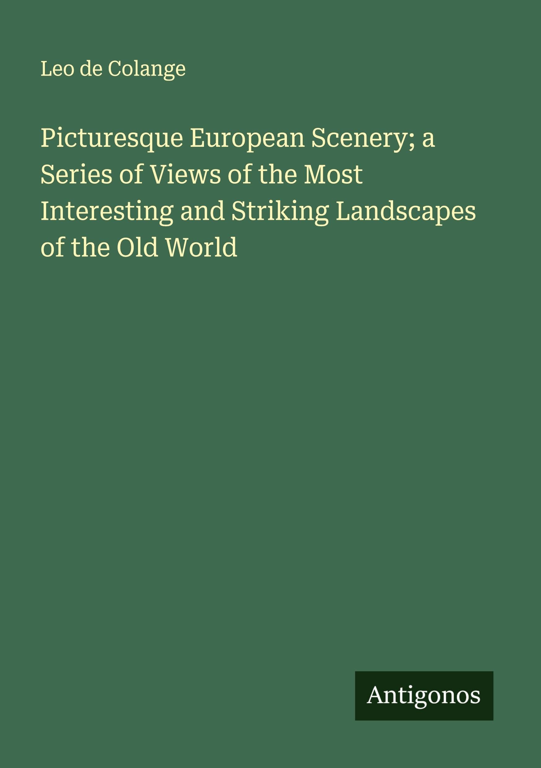 Picturesque European Scenery; a Series of Views of the Most Interesting and Striking Landscapes of the Old World Classics