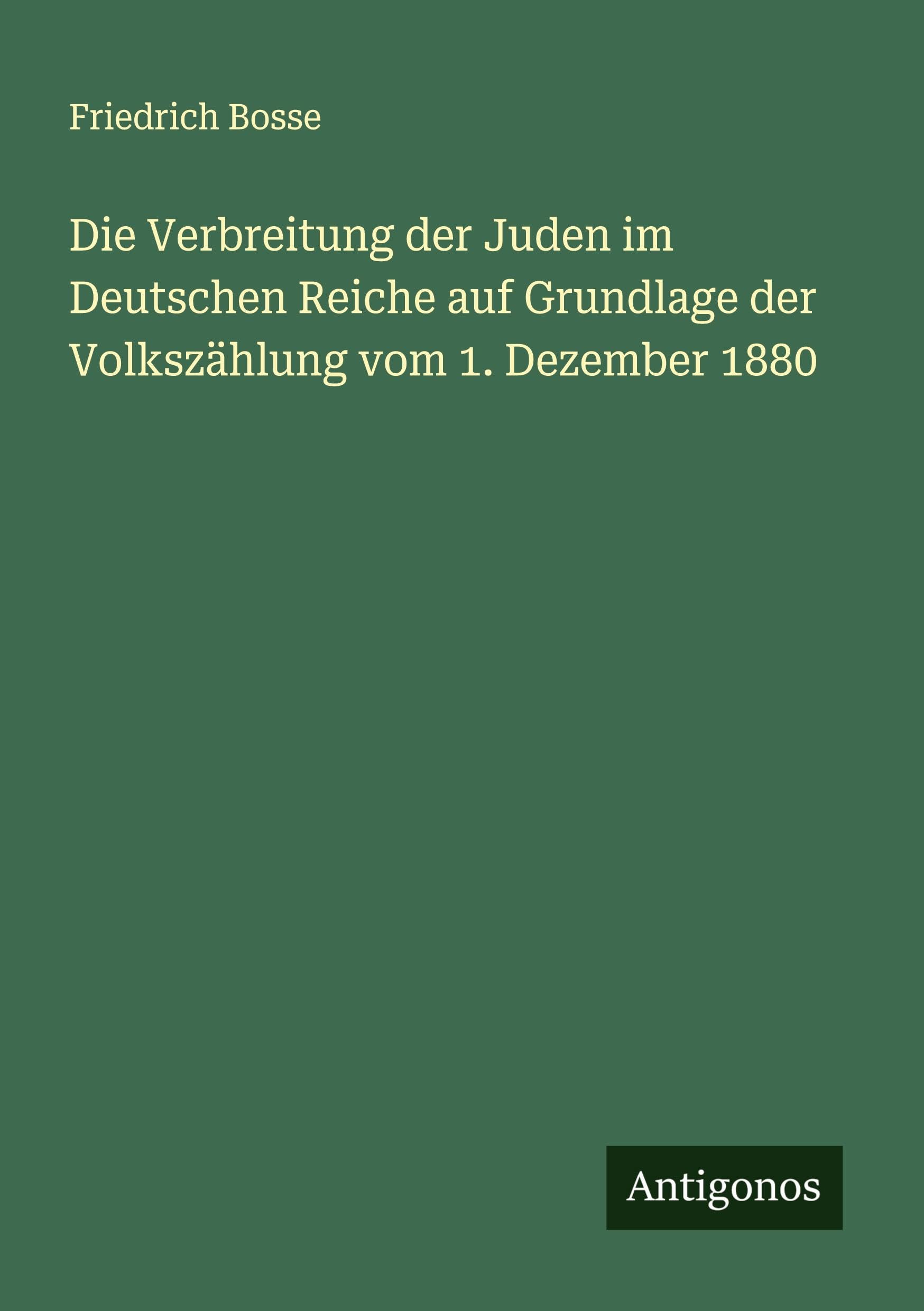 Die Verbreitung der Juden im Deutschen Reiche auf Grundlage der Volkszählung vom 1. Dezember 1880 Classics