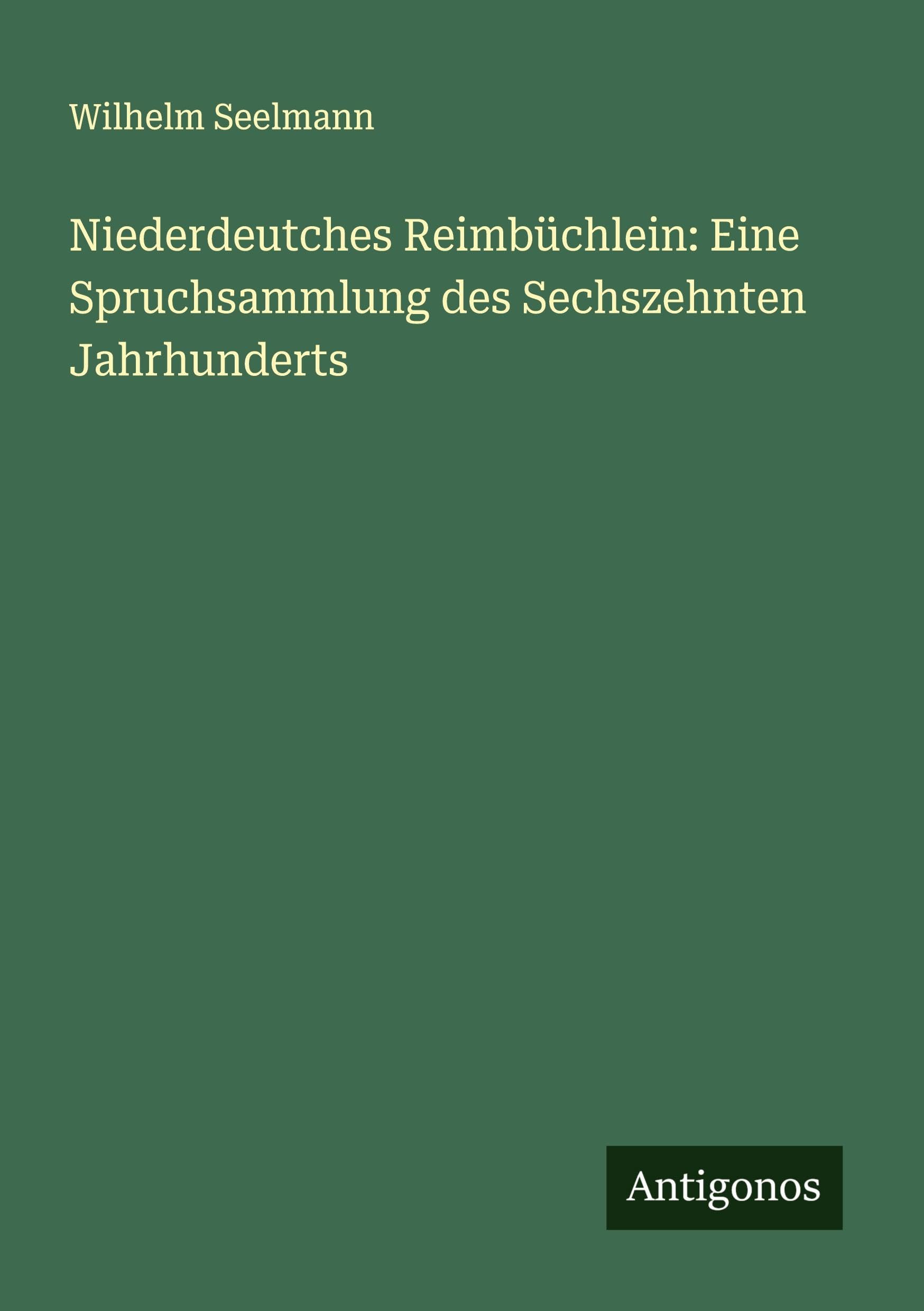 Niederdeutches Reimbüchlein: Eine Spruchsammlung des Sechszehnten Jahrhunderts Classics