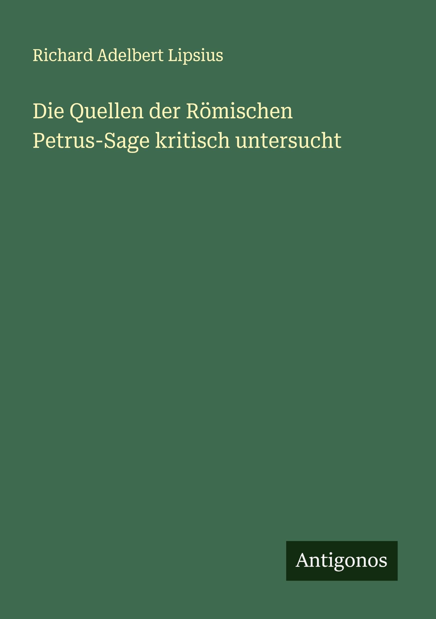 Die Quellen der Römischen Petrus-Sage kritisch untersucht Classics