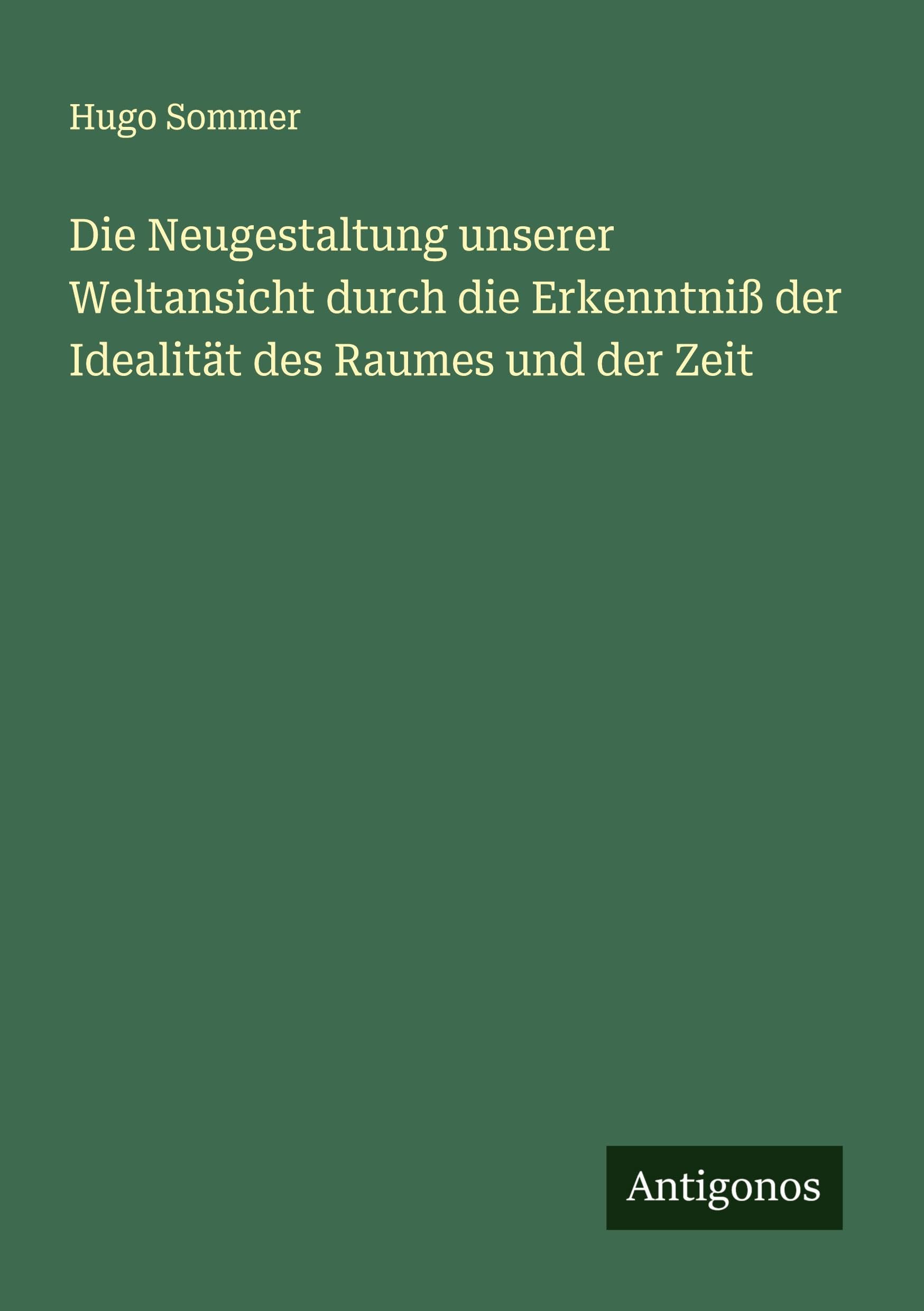 Die Neugestaltung unserer Weltansicht durch die Erkenntniß der Idealität des Raumes und der Zeit Classics
