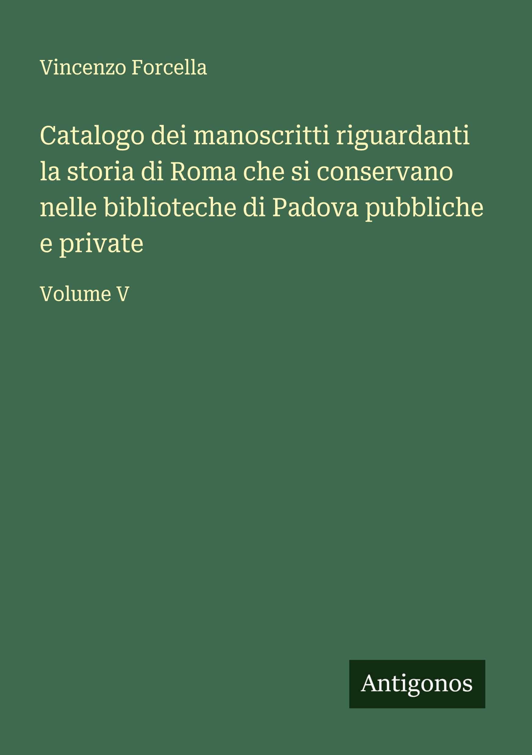 Catalogo dei manoscritti riguardanti la storia di Roma che si conservano nelle biblioteche di Padova pubbliche e private Classics