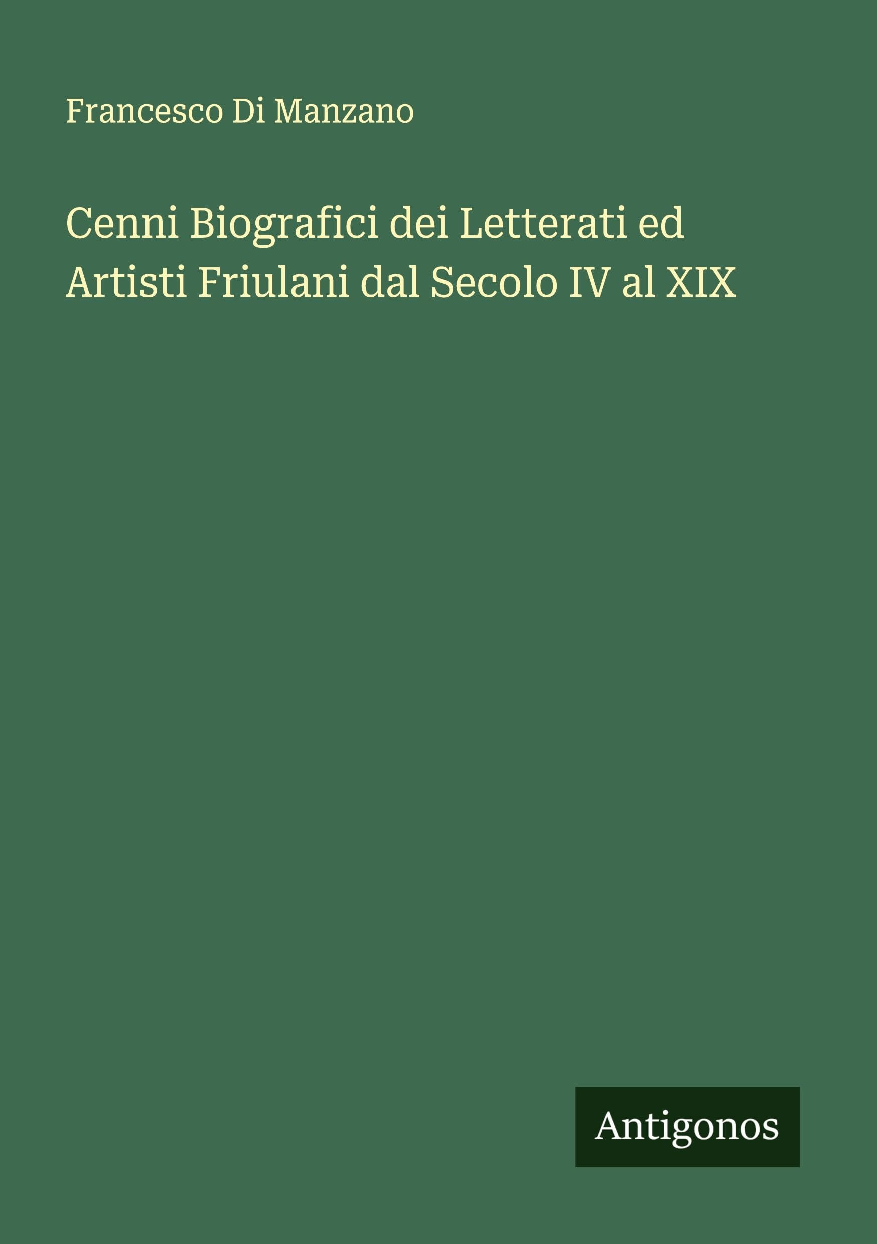 Cenni Biografici dei Letterati ed Artisti Friulani dal Secolo IV al XIX Classics