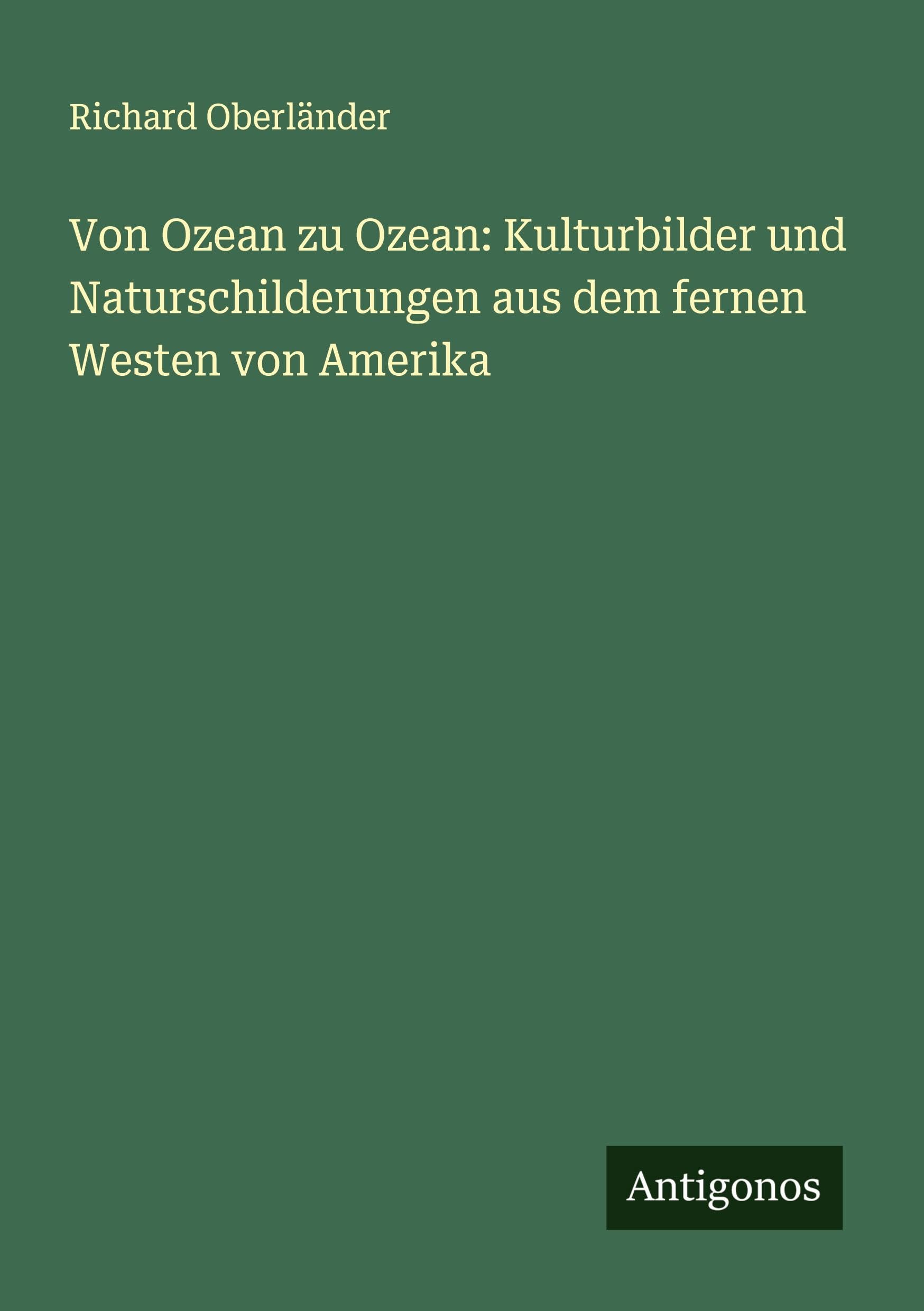 Von Ozean zu Ozean: Kulturbilder und Naturschilderungen aus dem fernen Westen von Amerika Classics
