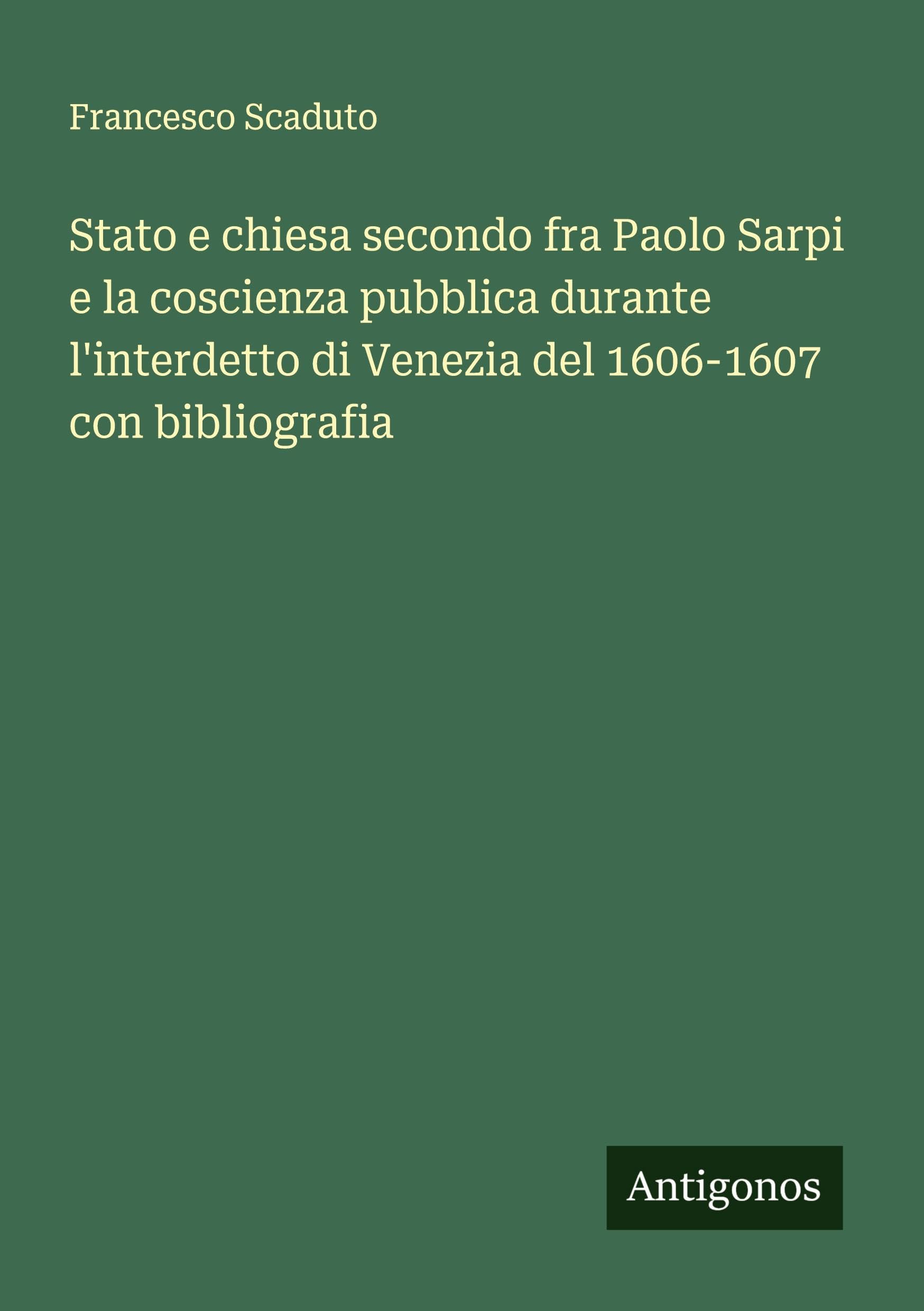 Stato e chiesa secondo fra Paolo Sarpi e la coscienza pubblica durante l'interdetto di Venezia del 1606-1607 con bibliografia Classics