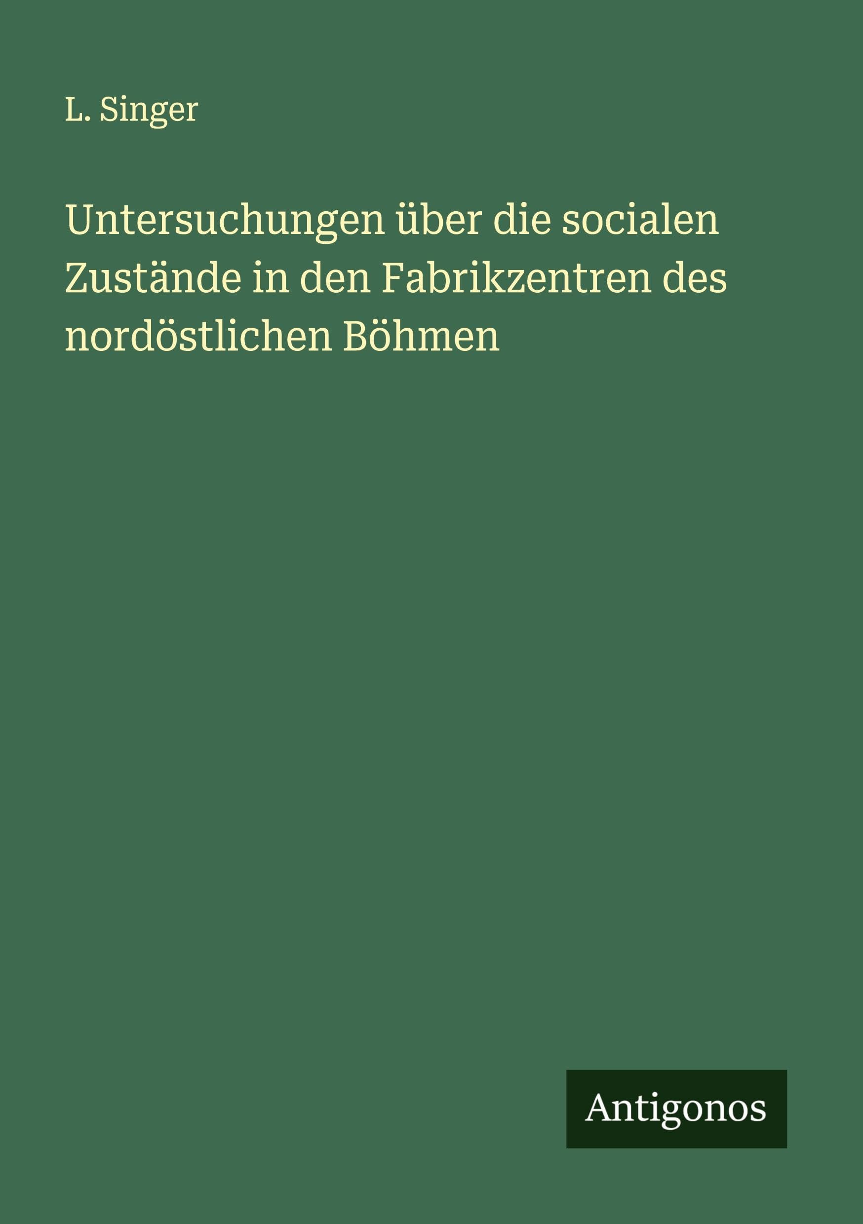 Untersuchungen über die socialen Zustände in den Fabrikzentren des nordöstlichen Böhmen Classics