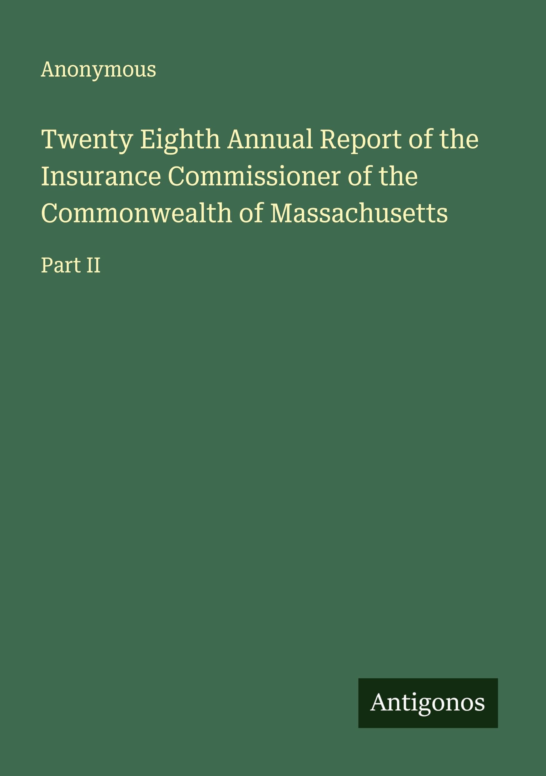 Twenty Eighth Annual Report of the Insurance Commissioner of the Commonwealth of Massachusetts Classics