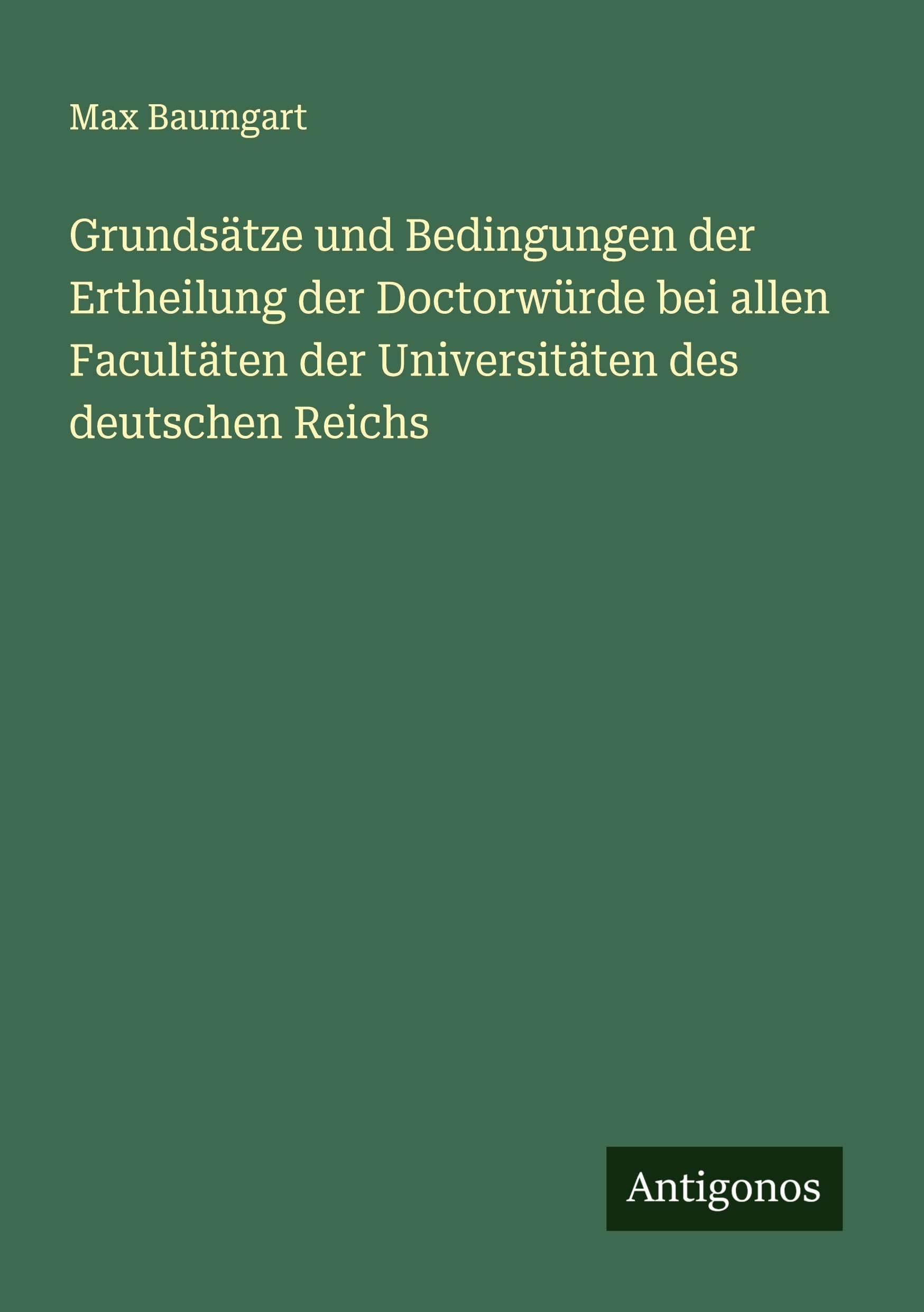 Grundsätze und Bedingungen der Ertheilung der Doctorwürde bei allen Facultäten der Universitäten des deutschen Reichs Classics