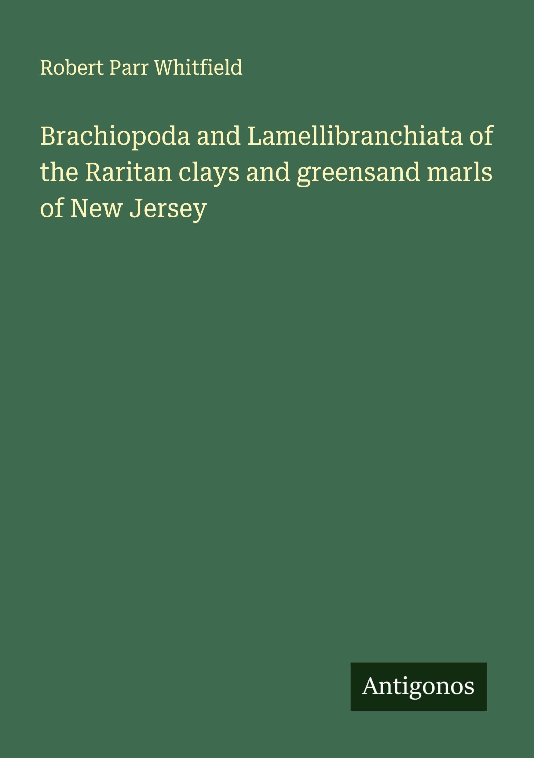 Brachiopoda and Lamellibranchiata of the Raritan clays and greensand marls of New Jersey Classics