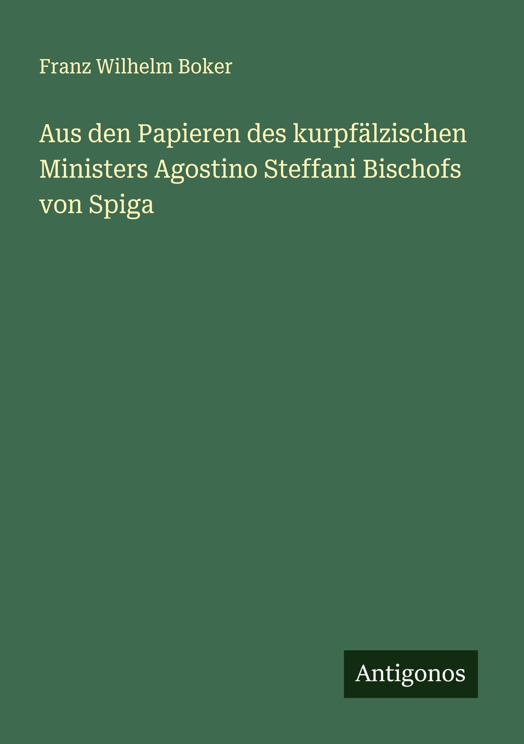 Aus den Papieren des kurpfälzischen Ministers Agostino Steffani Bischofs von Spiga Classics