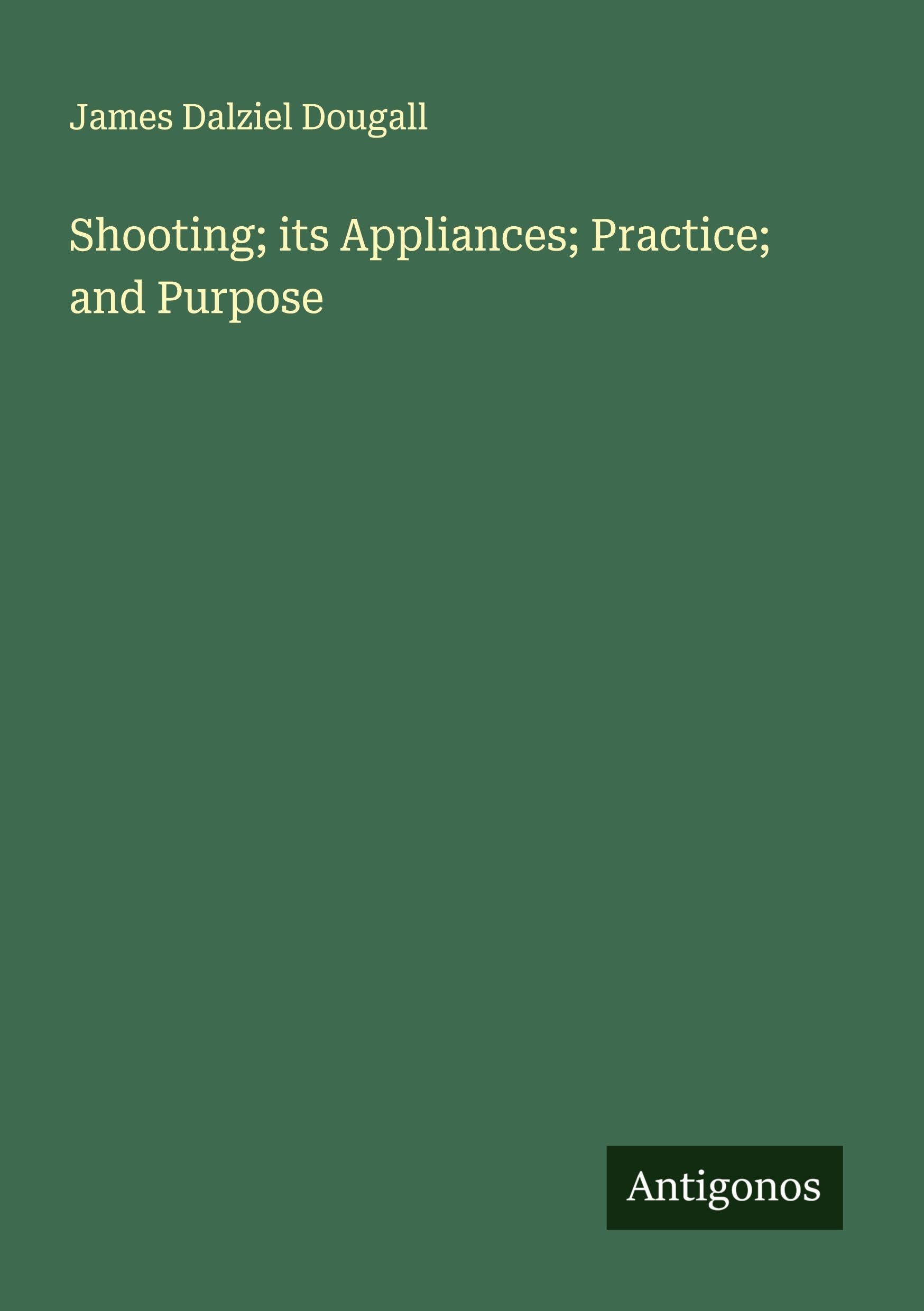 Shooting; its Appliances; Practice; and Purpose Classics