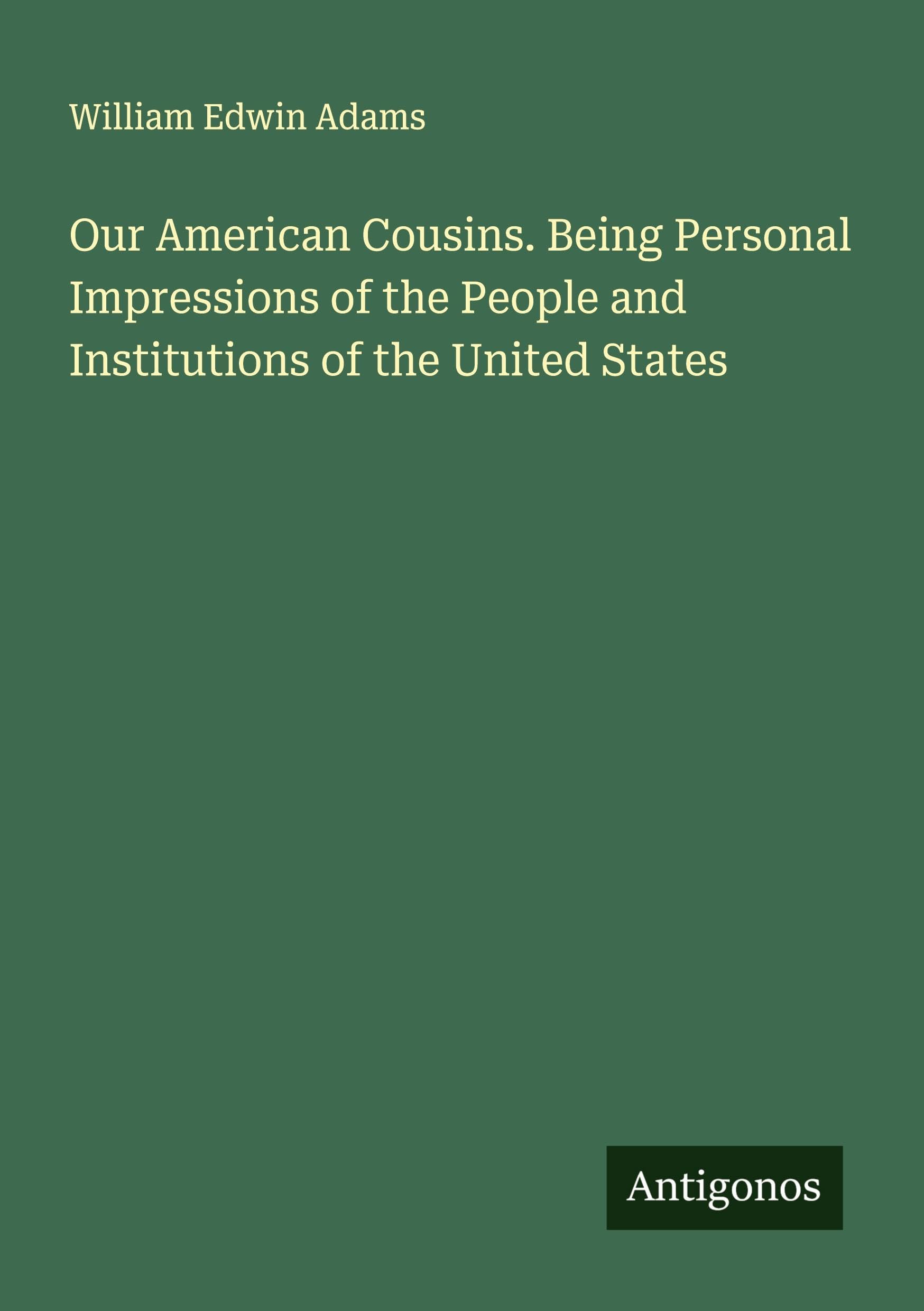 Our American Cousins. Being Personal Impressions of the People and Institutions of the United States Classics
