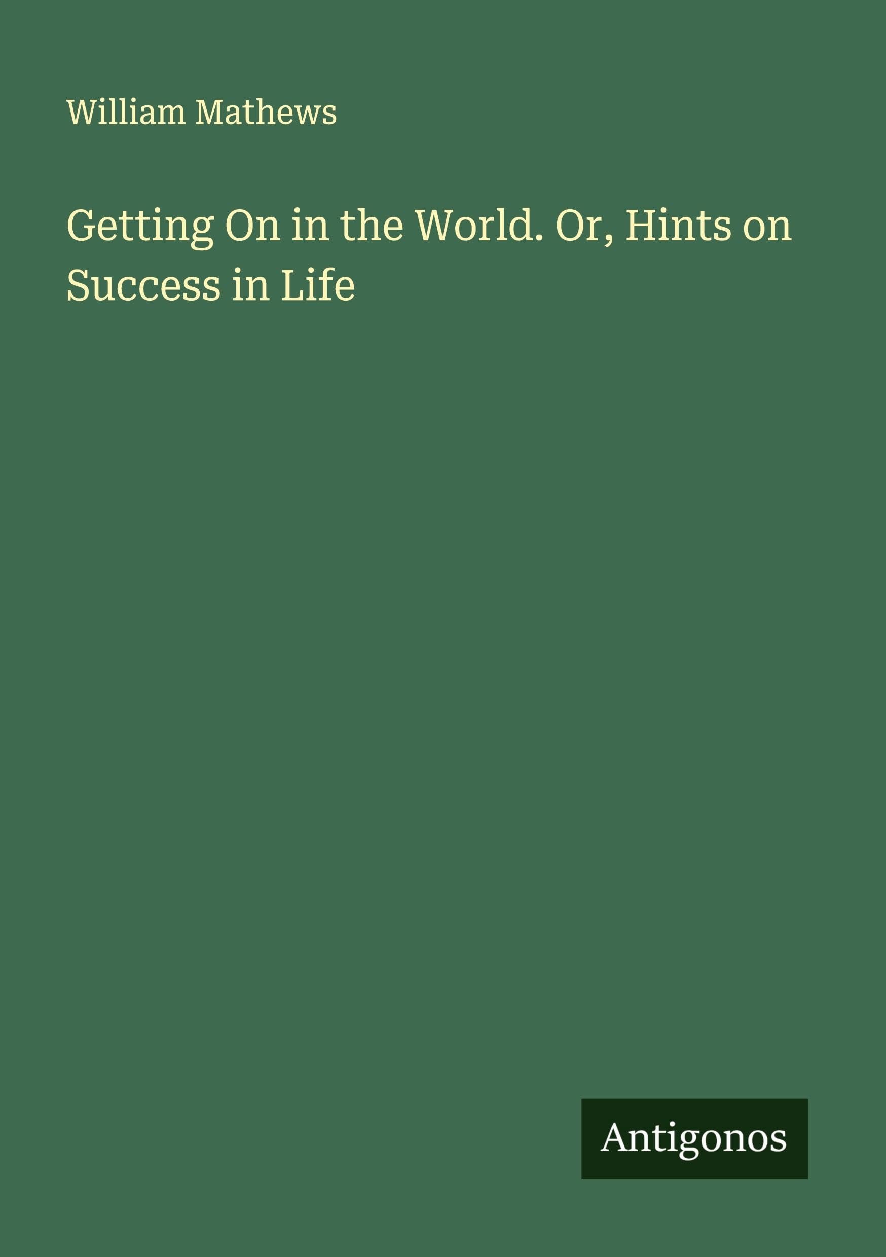 Getting On in the World. Or, Hints on Success in Life Classics