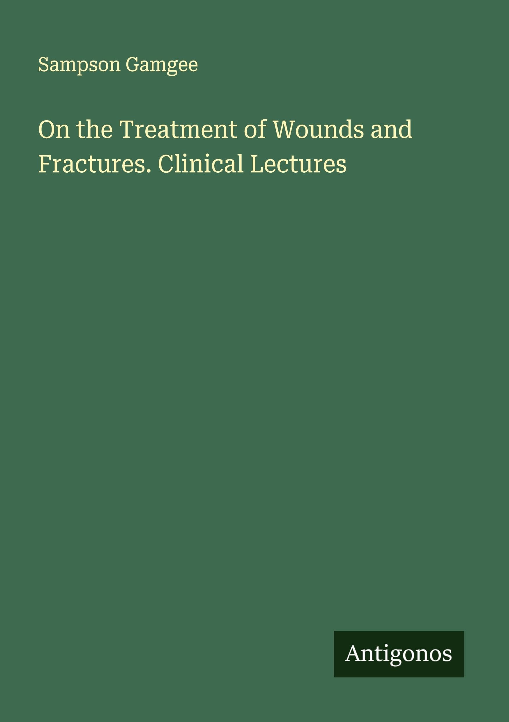 On the Treatment of Wounds and Fractures. Clinical Lectures Classics