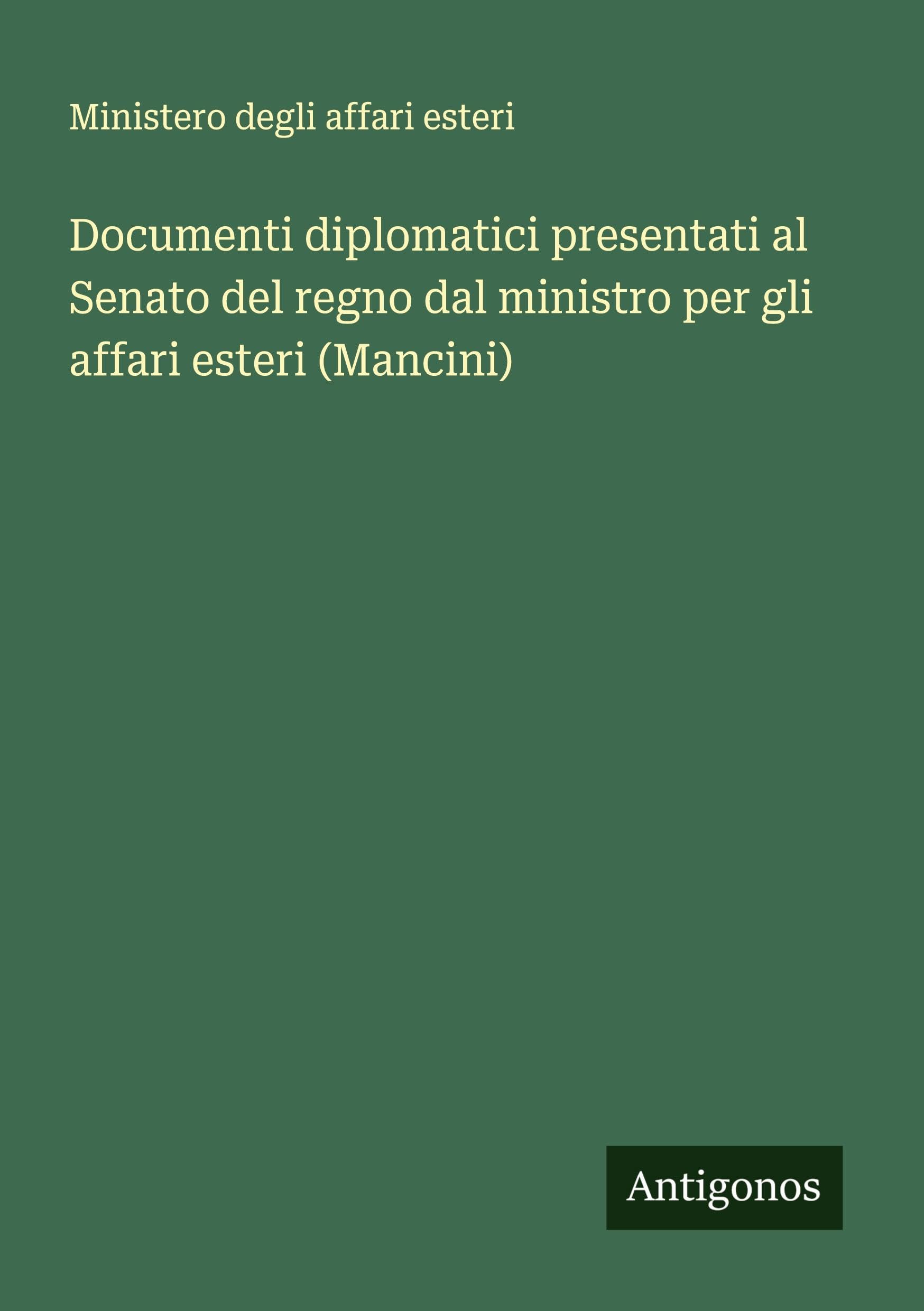 Documenti diplomatici presentati al Senato del regno dal ministro per gli affari esteri (Mancini) Classics
