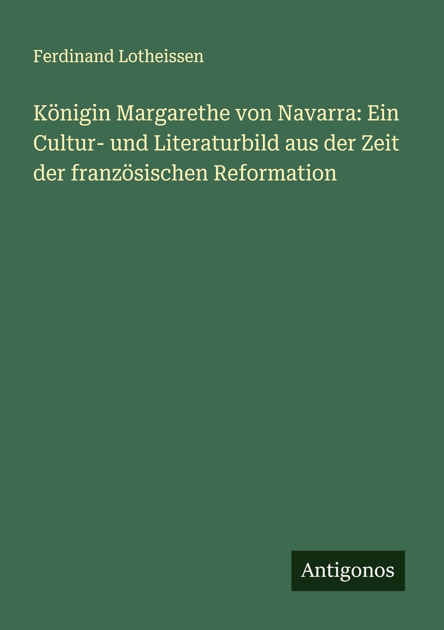 Königin Margarethe von Navarra: Ein Cultur- und Literaturbild aus der Zeit der französischen Reformation Classics