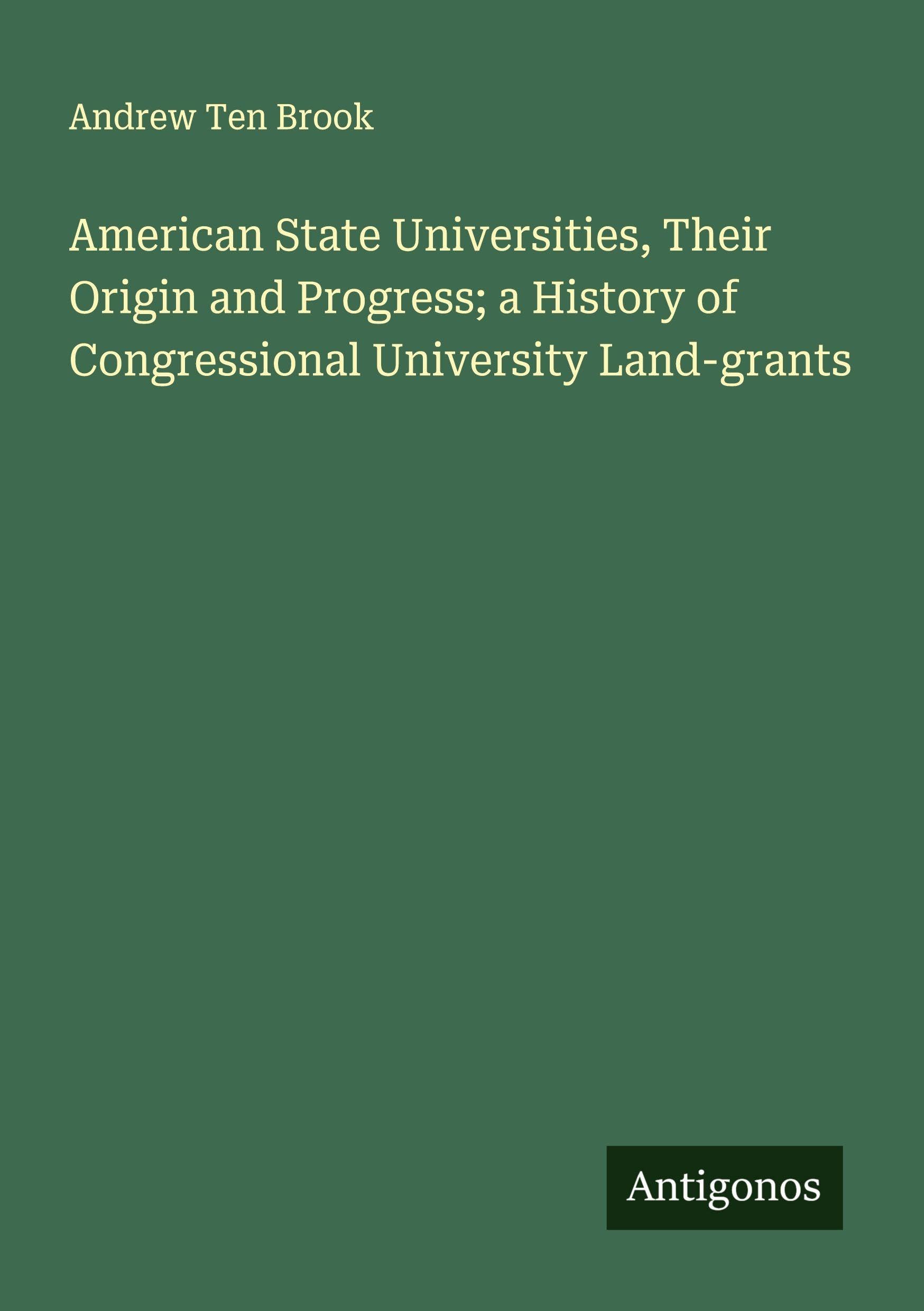 American State Universities, Their Origin and Progress; a History of Congressional University Land-grants Classics