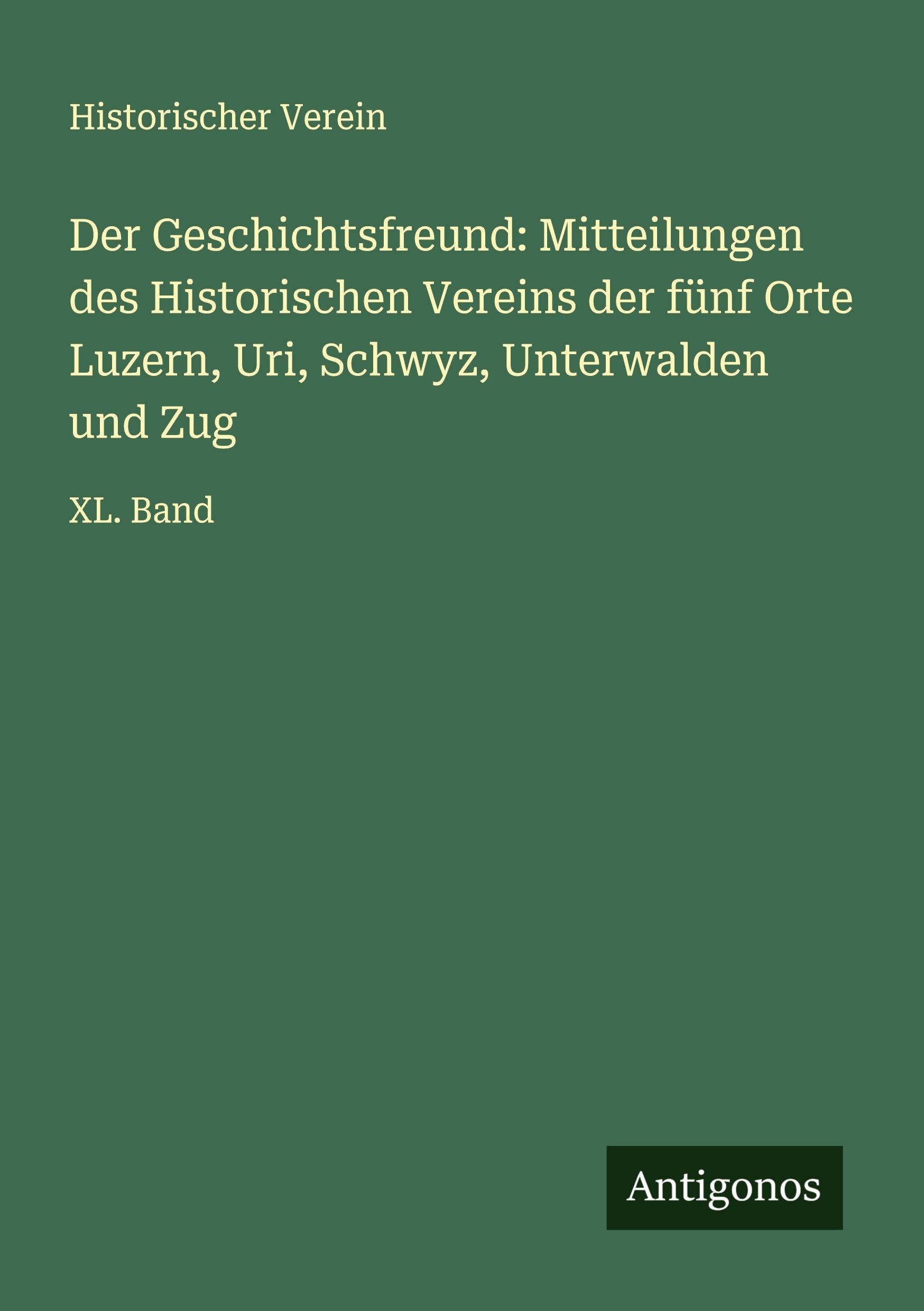 Der Geschichtsfreund: Mitteilungen des Historischen Vereins der fünf Orte Luzern, Uri, Schwyz, Unterwalden und Zug Classics